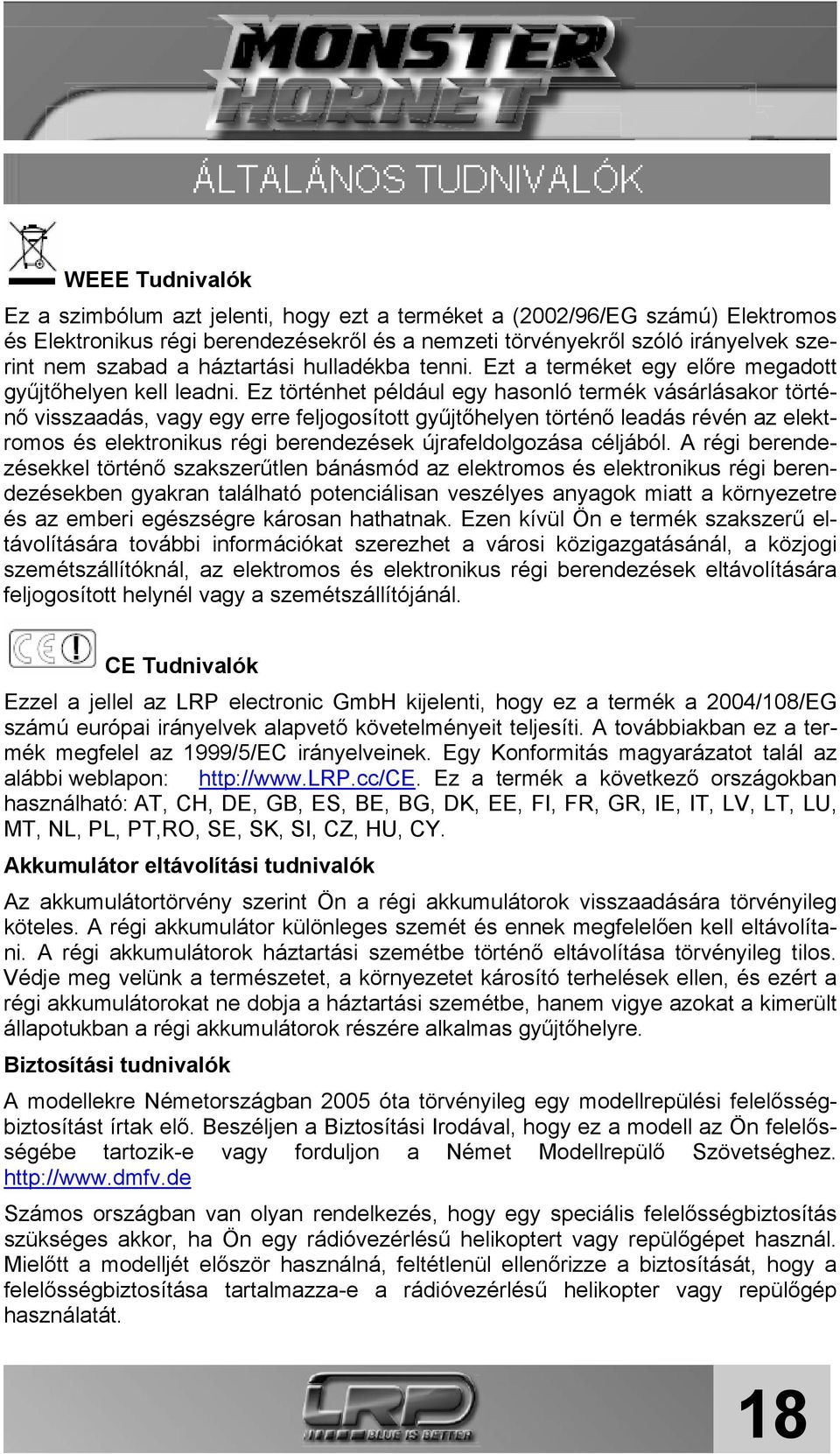 Ez történhet például egy hasonló termék vásárlásakor történő visszaadás, vagy egy erre feljogosított gyűjtőhelyen történő leadás révén az elektromos és elektronikus régi berendezések újrafeldolgozása