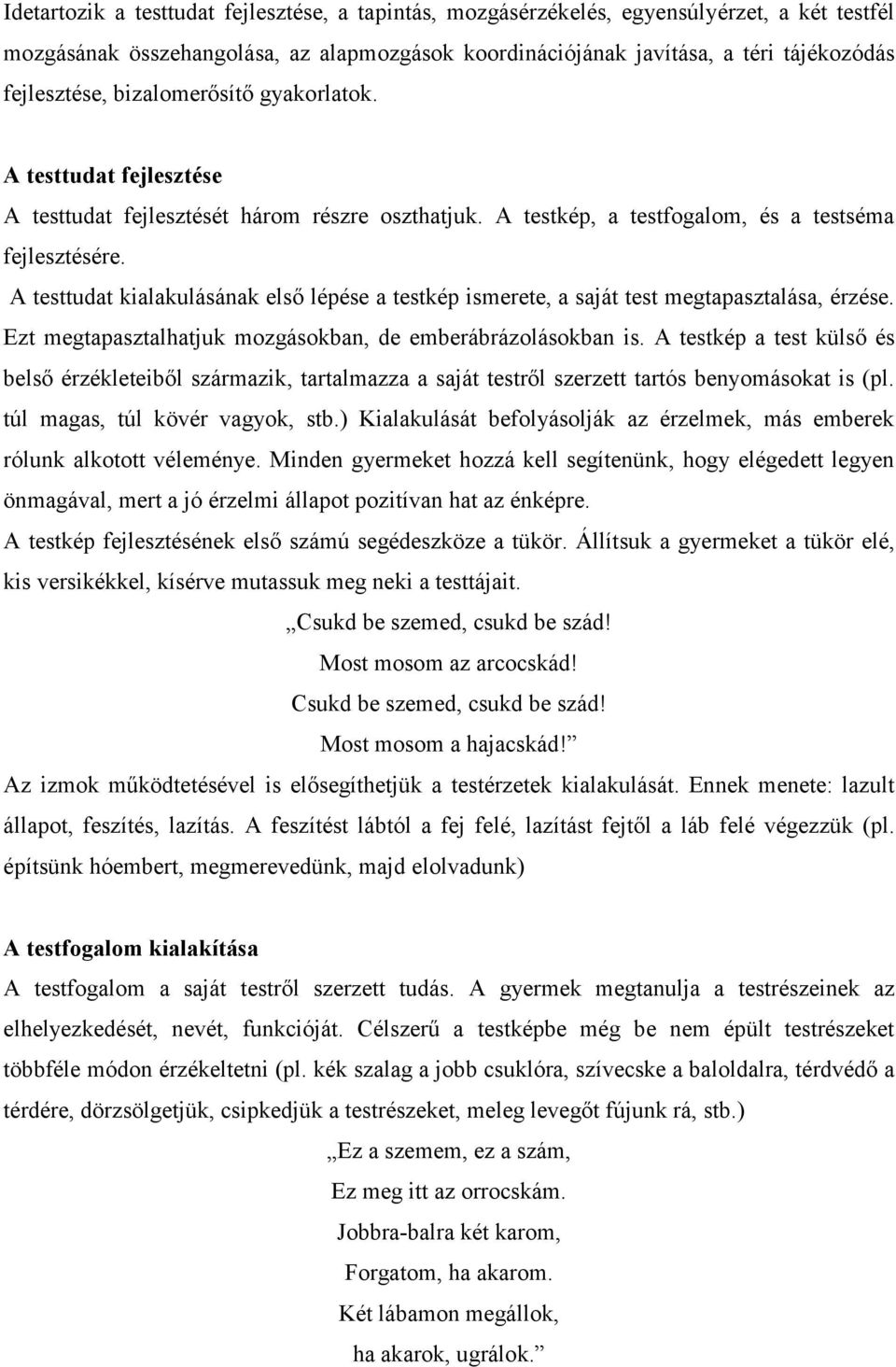 A testtudat kialakulásának első lépése a testkép ismerete, a saját test megtapasztalása, érzése. Ezt megtapasztalhatjuk mozgásokban, de emberábrázolásokban is.