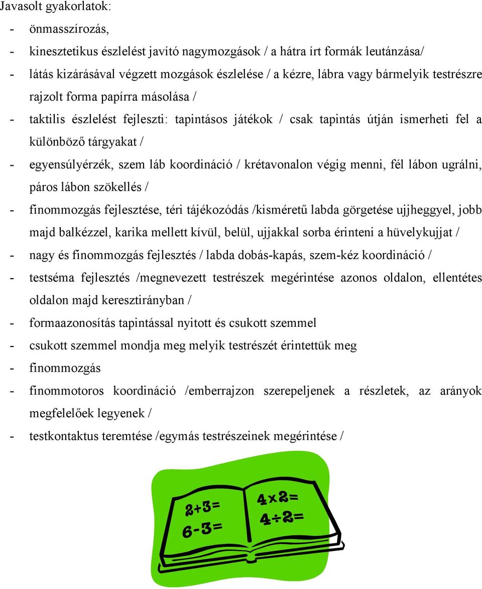 krétavonalon végig menni, fél lábon ugrálni, páros lábon szökellés / - finommozgás fejlesztése, téri tájékozódás /kisméretű labda görgetése ujjheggyel, jobb majd balkézzel, karika mellett kívül,