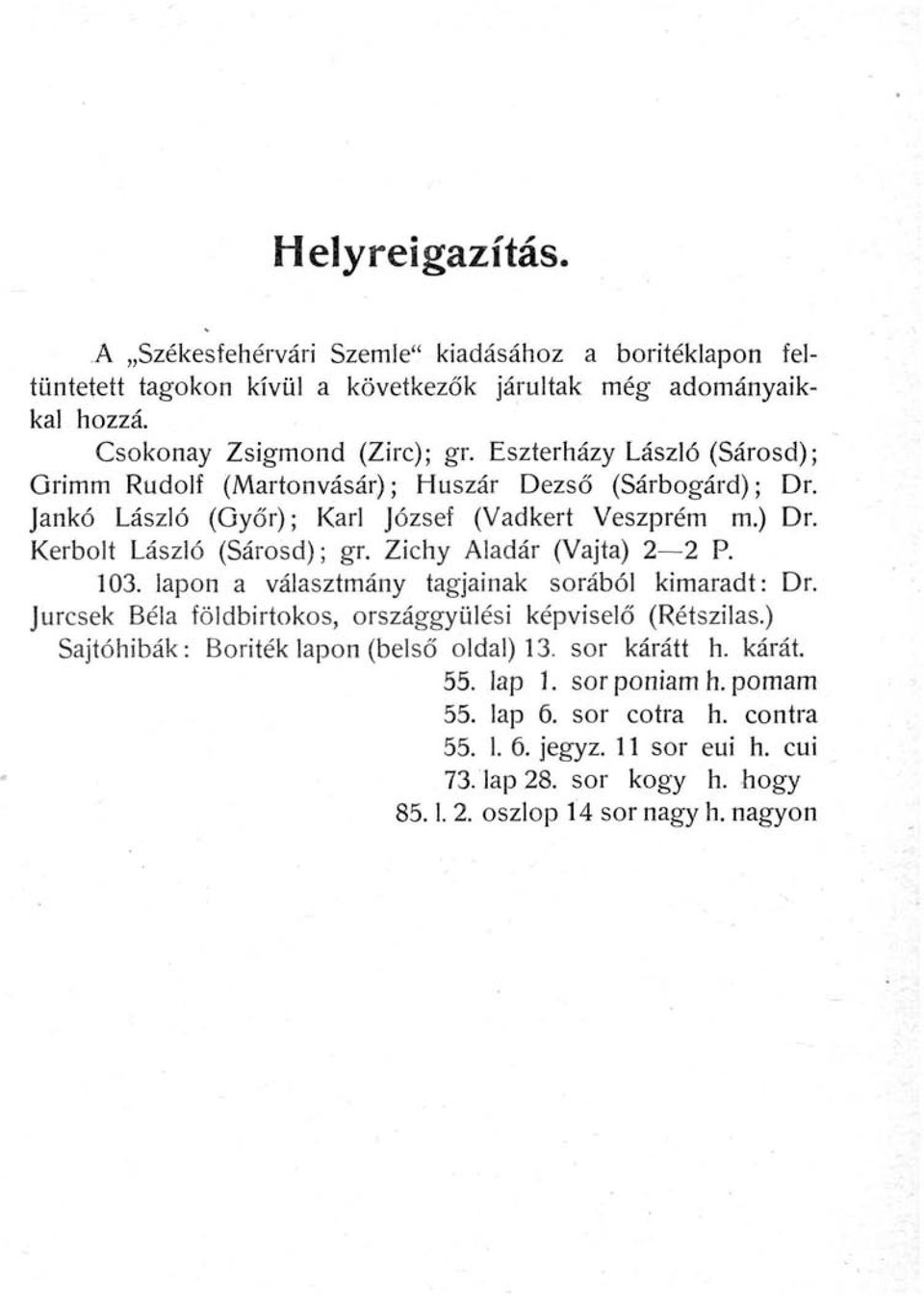Zichy Aladár (Vájta) 2 2 P. 103. lapon a választmány tagjainak sorából kimaradt: Dr. Jurcsek Béla földbirtokos, országgyűlési képviselő (Rétszilas.