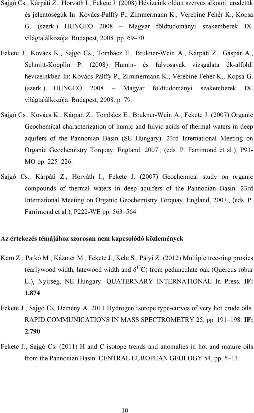 (2008) Humin- és fulvosavak vizsgálata dk-alföldi hévizeinkben In: Kovács-Pálffy P., Zimmermann K., Verebiné Fehér K., Kopsa G. (szerk.) HUNGEO 2008 Magyar földtudományi szakemberek IX.