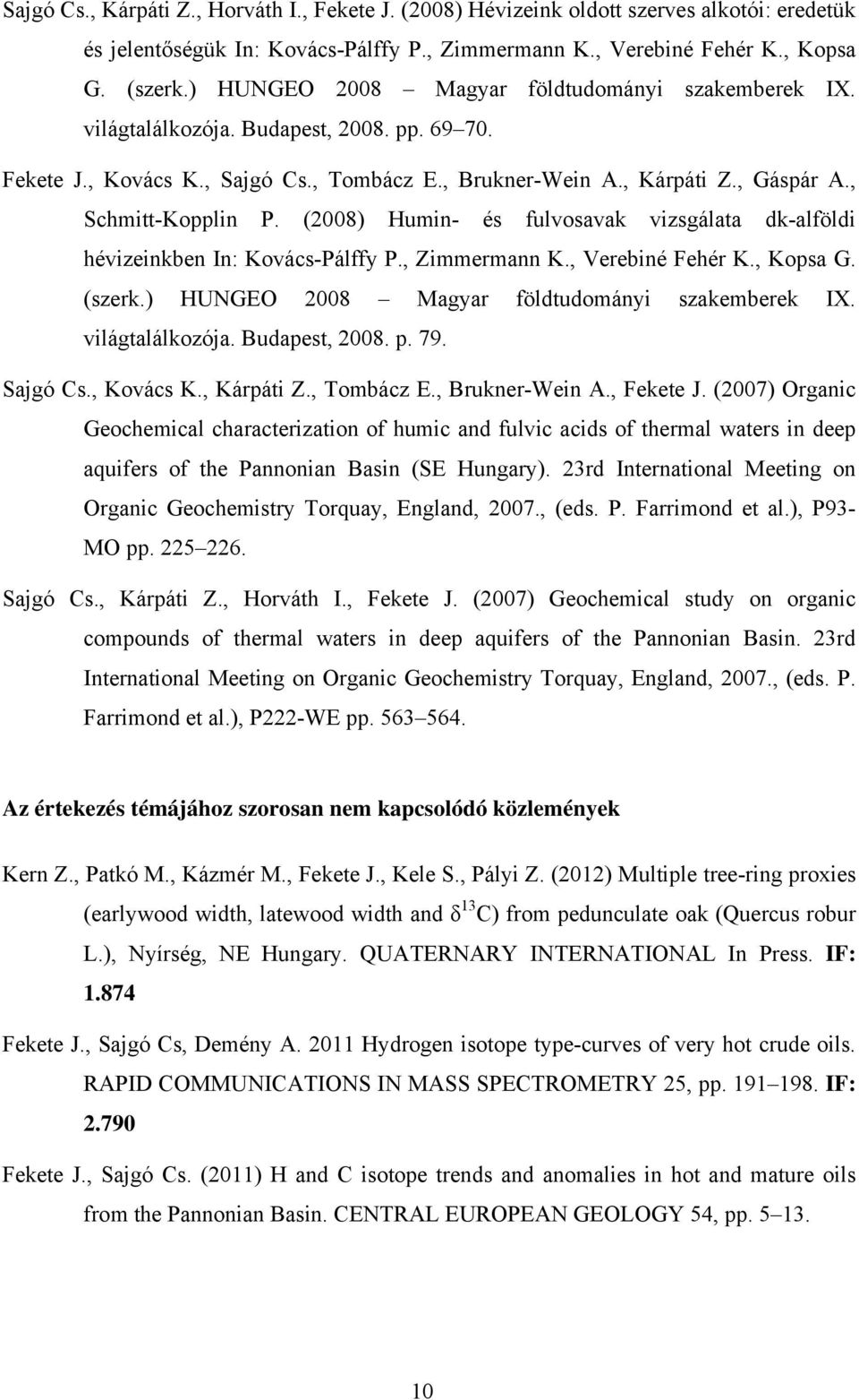 (2008) Humin- és fulvosavak vizsgálata dk-alföldi hévizeinkben In: Kovács-Pálffy P., Zimmermann K., Verebiné Fehér K., Kopsa G. (szerk.) HUNGEO 2008 Magyar földtudományi szakemberek IX.