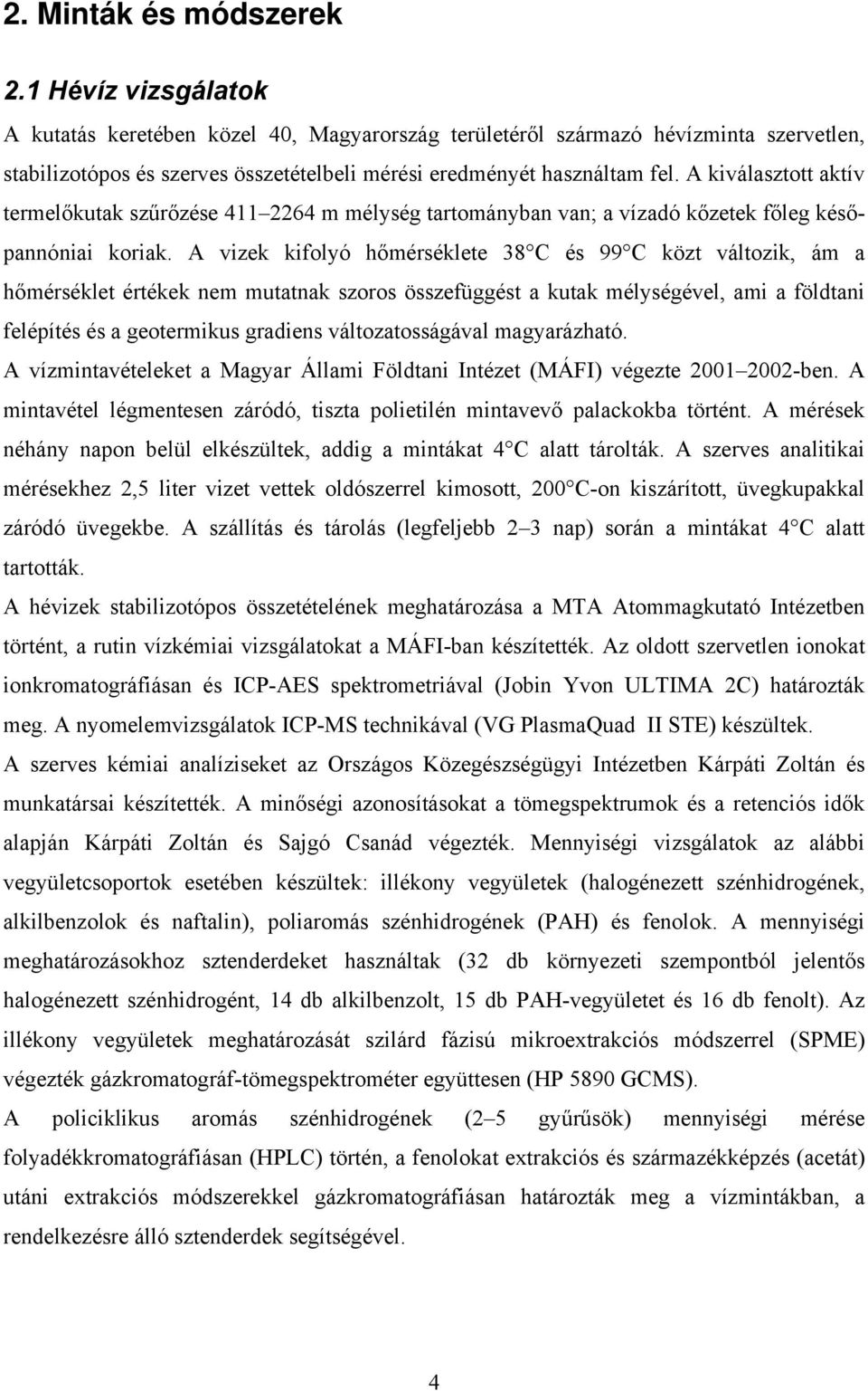 A kiválasztott aktív termelőkutak szűrőzése 411 2264 m mélység tartományban van; a vízadó kőzetek főleg későpannóniai koriak.