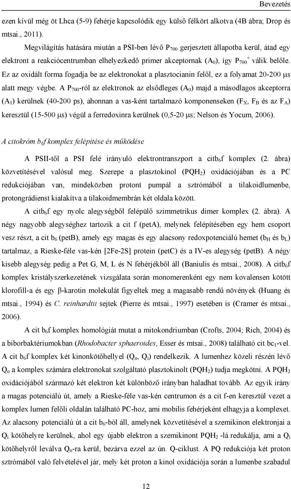 Ez az oxidált forma fogadja be az elektronokat a plasztocianin felől, ez a folyamat 20-200 µs alatt megy végbe.