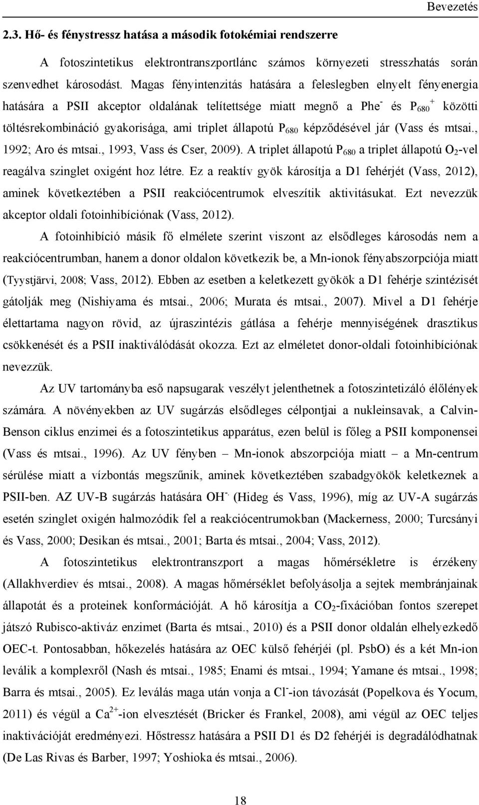 állapotú P 680 képződésével jár (Vass és mtsai., 1992; Aro és mtsai., 1993, Vass és Cser, 2009). A triplet állapotú P 680 a triplet állapotú O 2 -vel reagálva szinglet oxigént hoz létre.