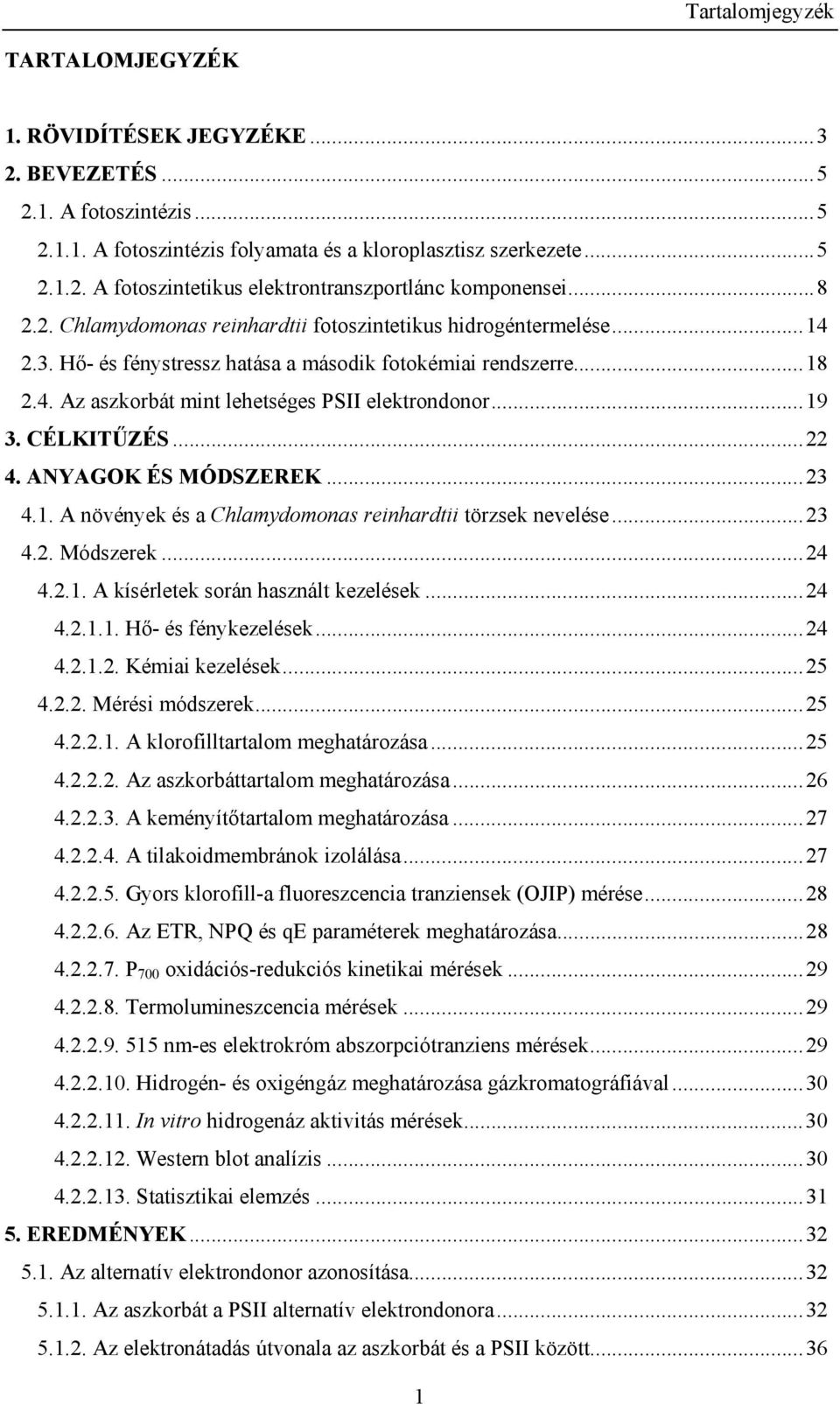 CÉLKITŰZÉS...22 4. ANYAGOK ÉS MÓDSZEREK...23 4.1. A növények és a Chlamydomonas reinhardtii törzsek nevelése...23 4.2. Módszerek...24 4.2.1. A kísérletek során használt kezelések...24 4.2.1.1. Hő- és fénykezelések.