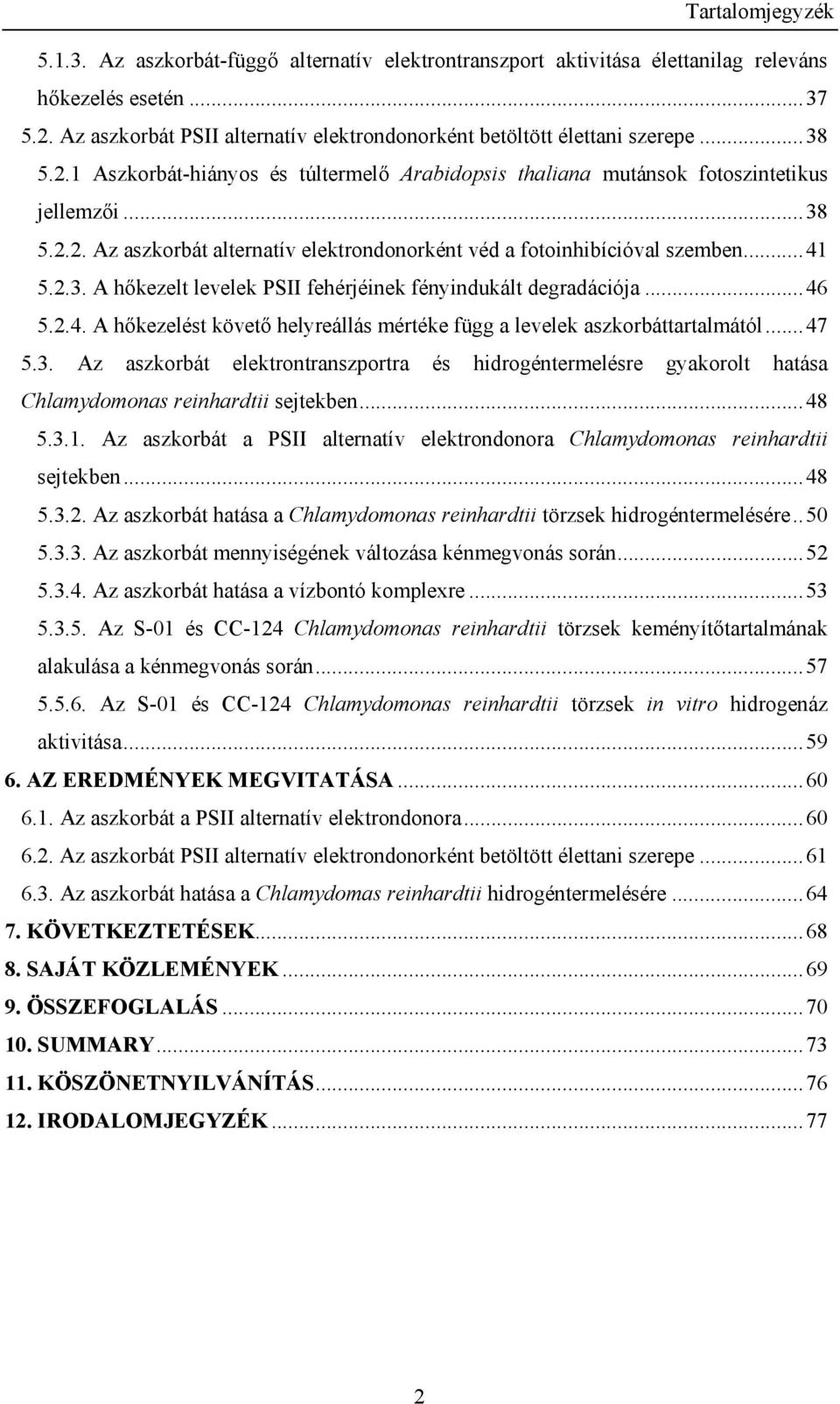 ..41 5.2.3. A hőkezelt levelek PSII fehérjéinek fényindukált degradációja...46 5.2.4. A hőkezelést követő helyreállás mértéke függ a levelek aszkorbáttartalmától...47 5.3. Az aszkorbát elektrontranszportra és hidrogéntermelésre gyakorolt hatása Chlamydomonas reinhardtii sejtekben.