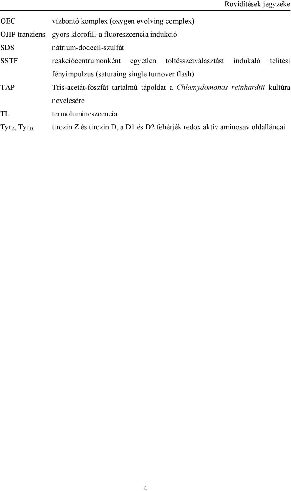 fényimpulzus (saturaing single turnover flash) TAP Tris-acetát-foszfát tartalmú tápoldat a Chlamydomonas reinhardtii