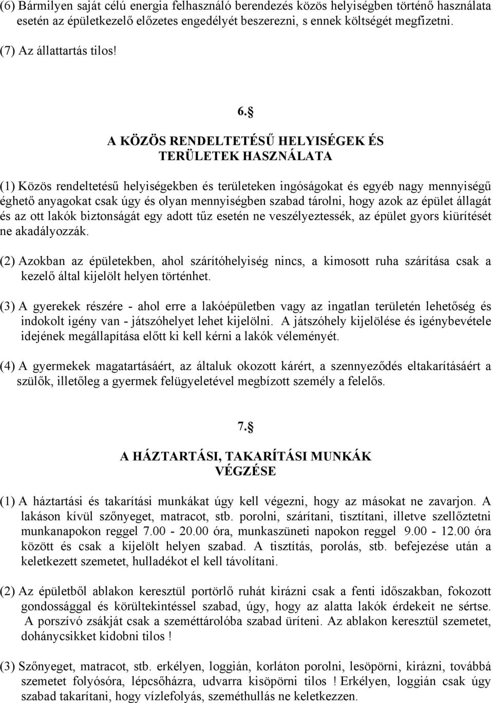 A KÖZÖS RENDELTETÉSŰ HELYISÉGEK ÉS TERÜLETEK HASZNÁLATA (1) Közös rendeltetésű helyiségekben és területeken ingóságokat és egyéb nagy mennyiségű éghető anyagokat csak úgy és olyan mennyiségben szabad