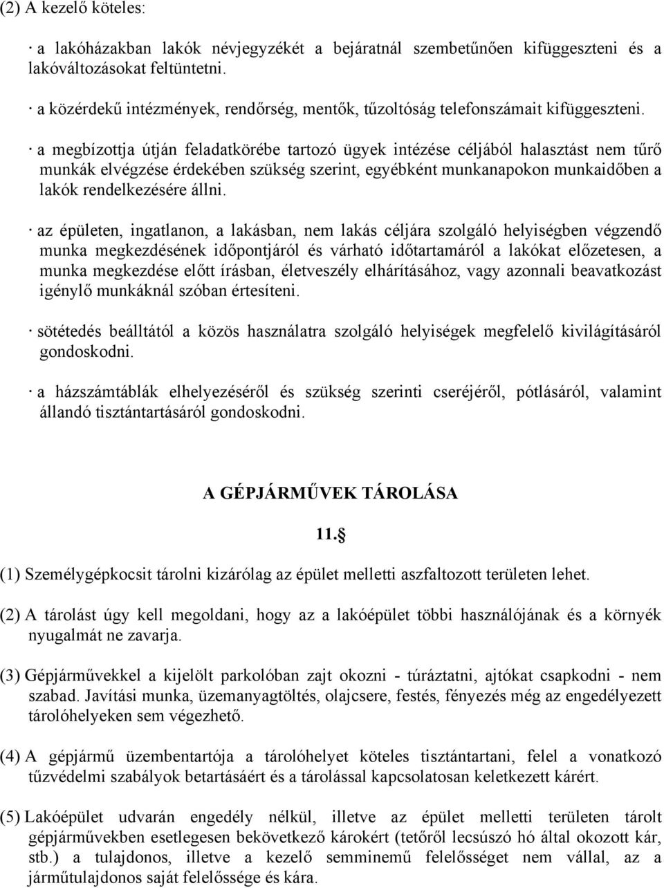 a megbízottja útján feladatkörébe tartozó ügyek intézése céljából halasztást nem tűrő munkák elvégzése érdekében szükség szerint, egyébként munkanapokon munkaidőben a lakók rendelkezésére állni.