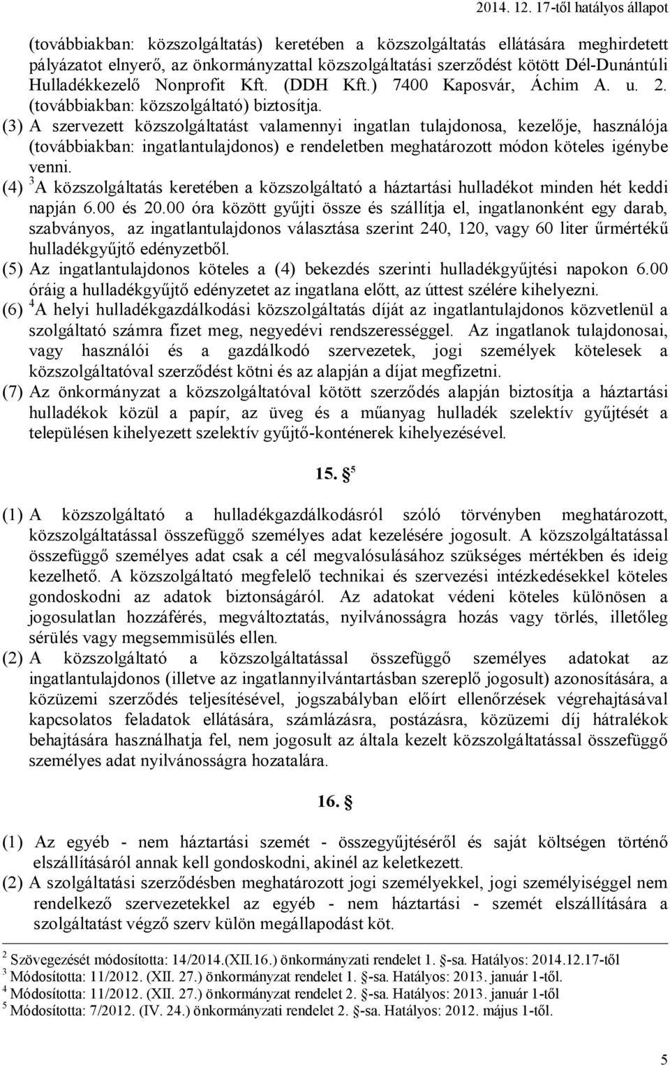 (3) A szervezett közszolgáltatást valamennyi ingatlan tulajdonosa, kezelője, használója (továbbiakban: ingatlantulajdonos) e rendeletben meghatározott módon köteles igénybe venni.