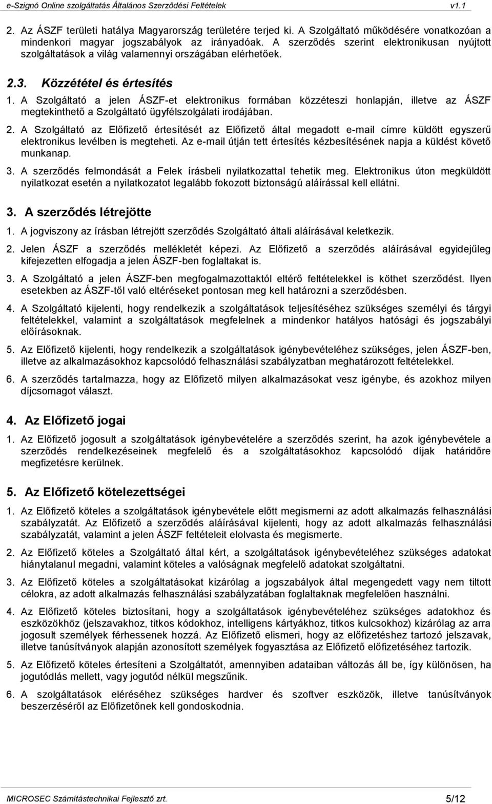 A Szolgáltató a jelen ÁSZF-et elektronikus formában közzéteszi honlapján, illetve az ÁSZF megtekinthető a Szolgáltató ügyfélszolgálati irodájában. 2.