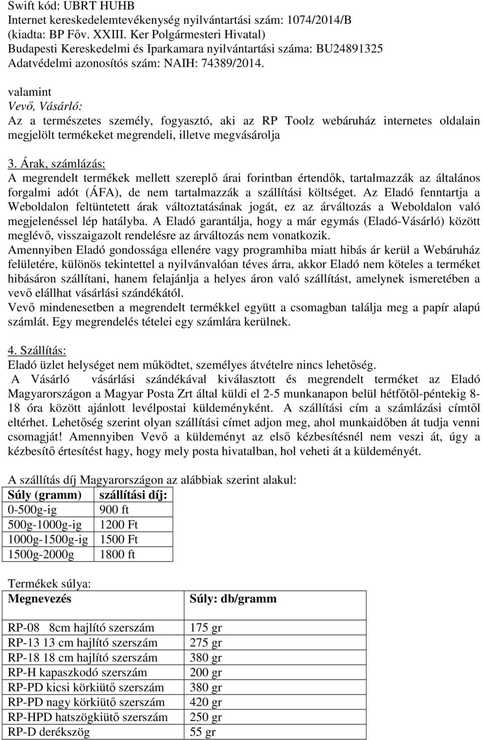 valamint Vevő, Vásárló: Az a természetes személy, fogyasztó, aki az RP Toolz webáruház internetes oldalain megjelölt termékeket megrendeli, illetve megvásárolja 3.