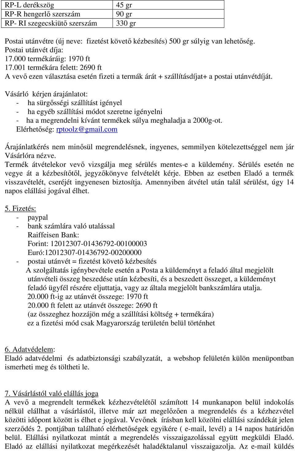 Vásárló kérjen árajánlatot: - ha sürgősségi szállítást igényel - ha egyéb szállítási módot szeretne igényelni - ha a megrendelni kívánt termékek súlya meghaladja a 2000g-ot.