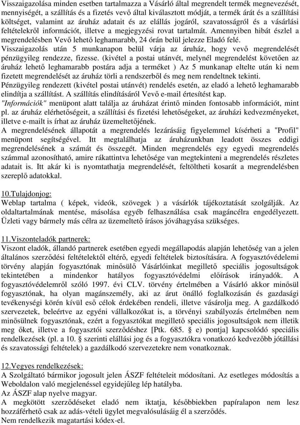 Amennyiben hibát észlel a megrendelésben Vevő lehető leghamarabb, 24 órán belül jelezze Eladó felé.