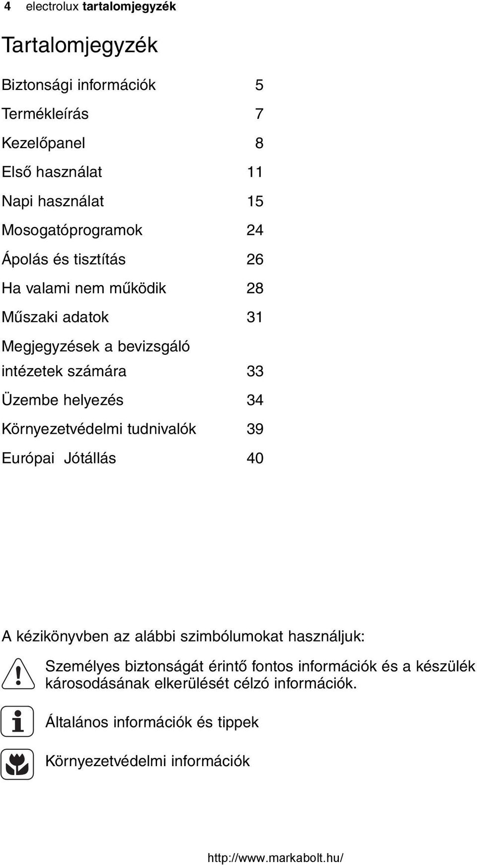 Üzembe helyezés 34 Környezetvédelmi tudnivalók 39 Európai Jótállás 40 A kézikönyvben az alábbi szimbólumokat használjuk: Személyes