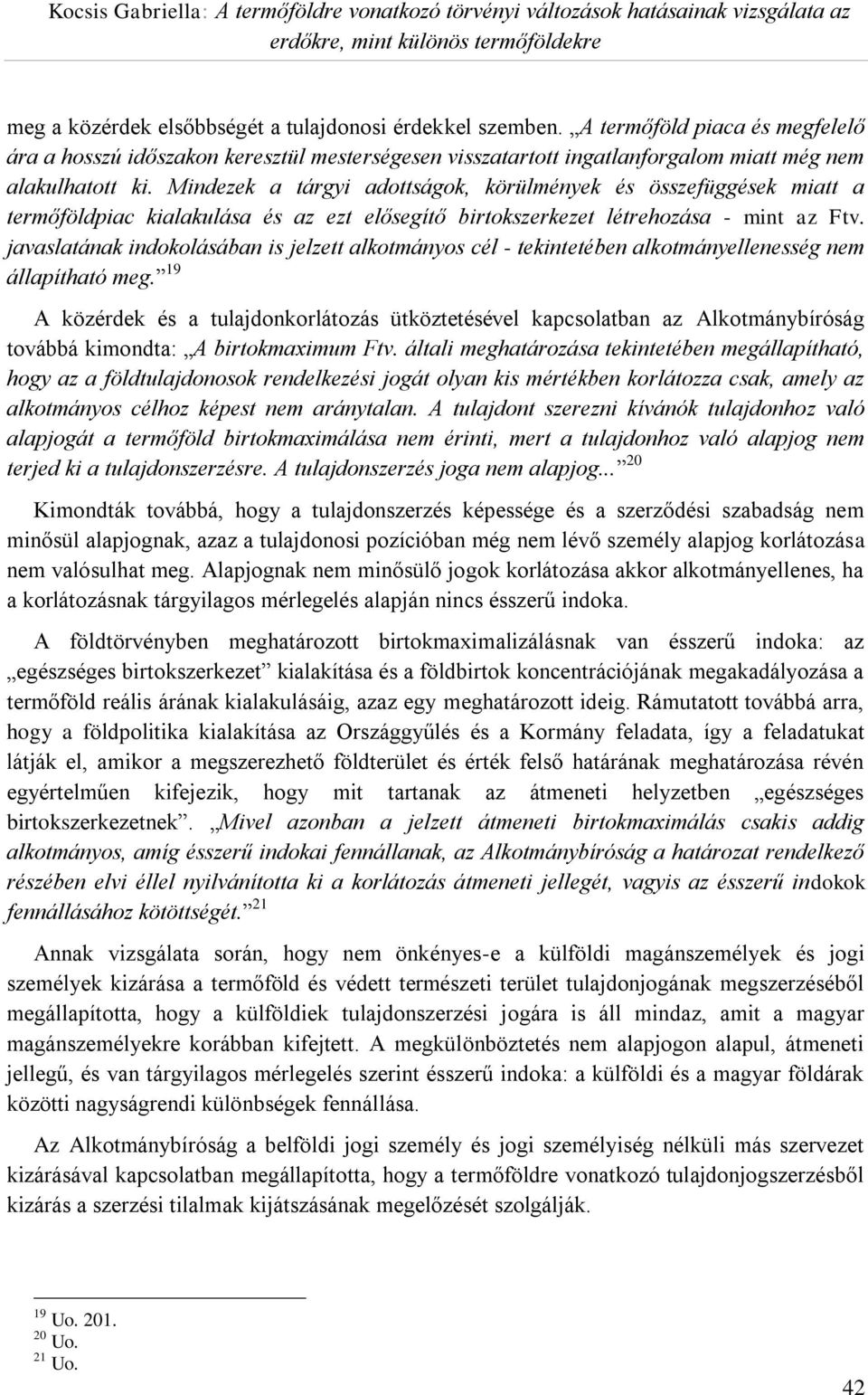 javaslatának indokolásában is jelzett alkotmányos cél - tekintetében alkotmányellenesség nem állapítható meg.