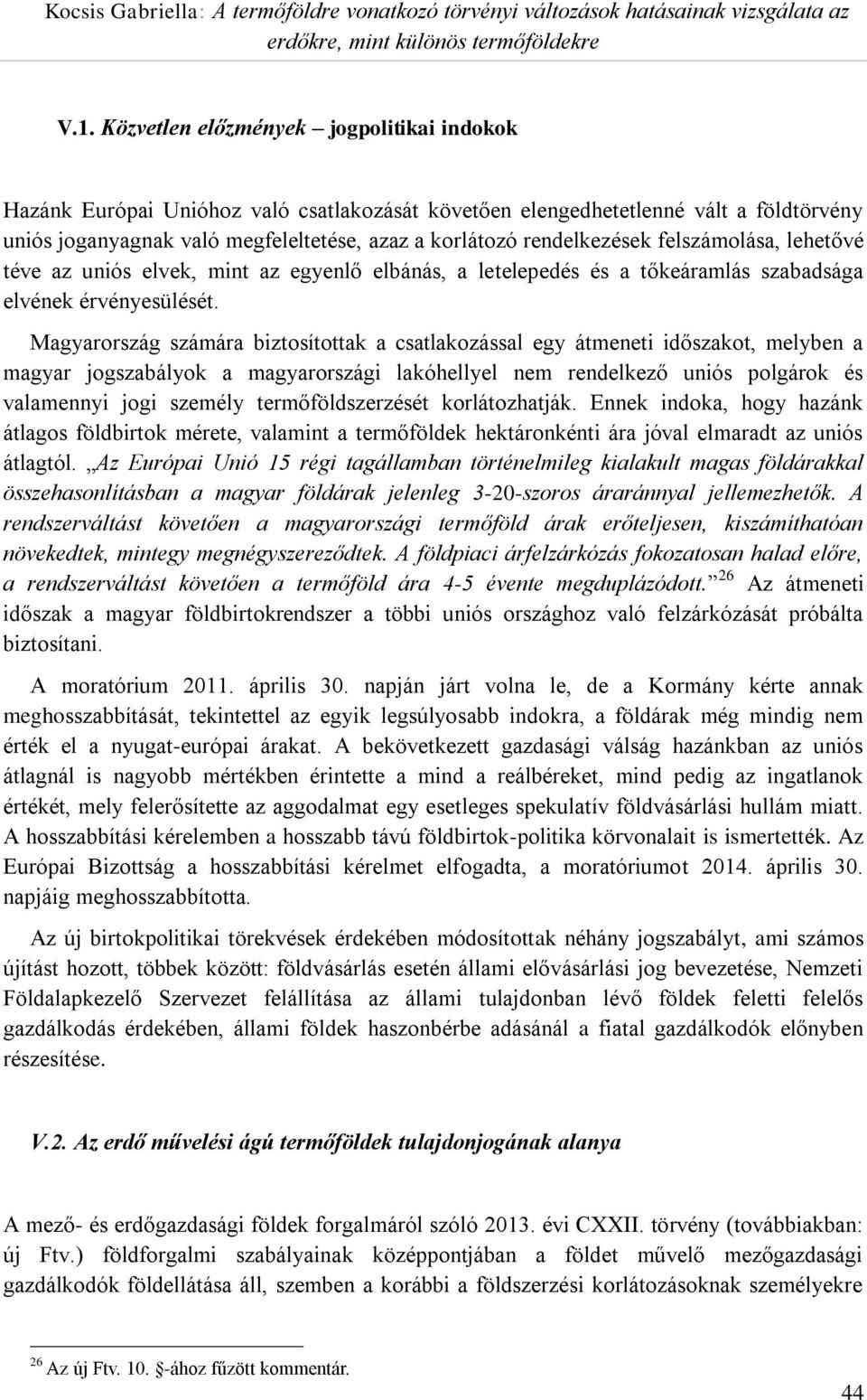 Magyarország számára biztosítottak a csatlakozással egy átmeneti időszakot, melyben a magyar jogszabályok a magyarországi lakóhellyel nem rendelkező uniós polgárok és valamennyi jogi személy