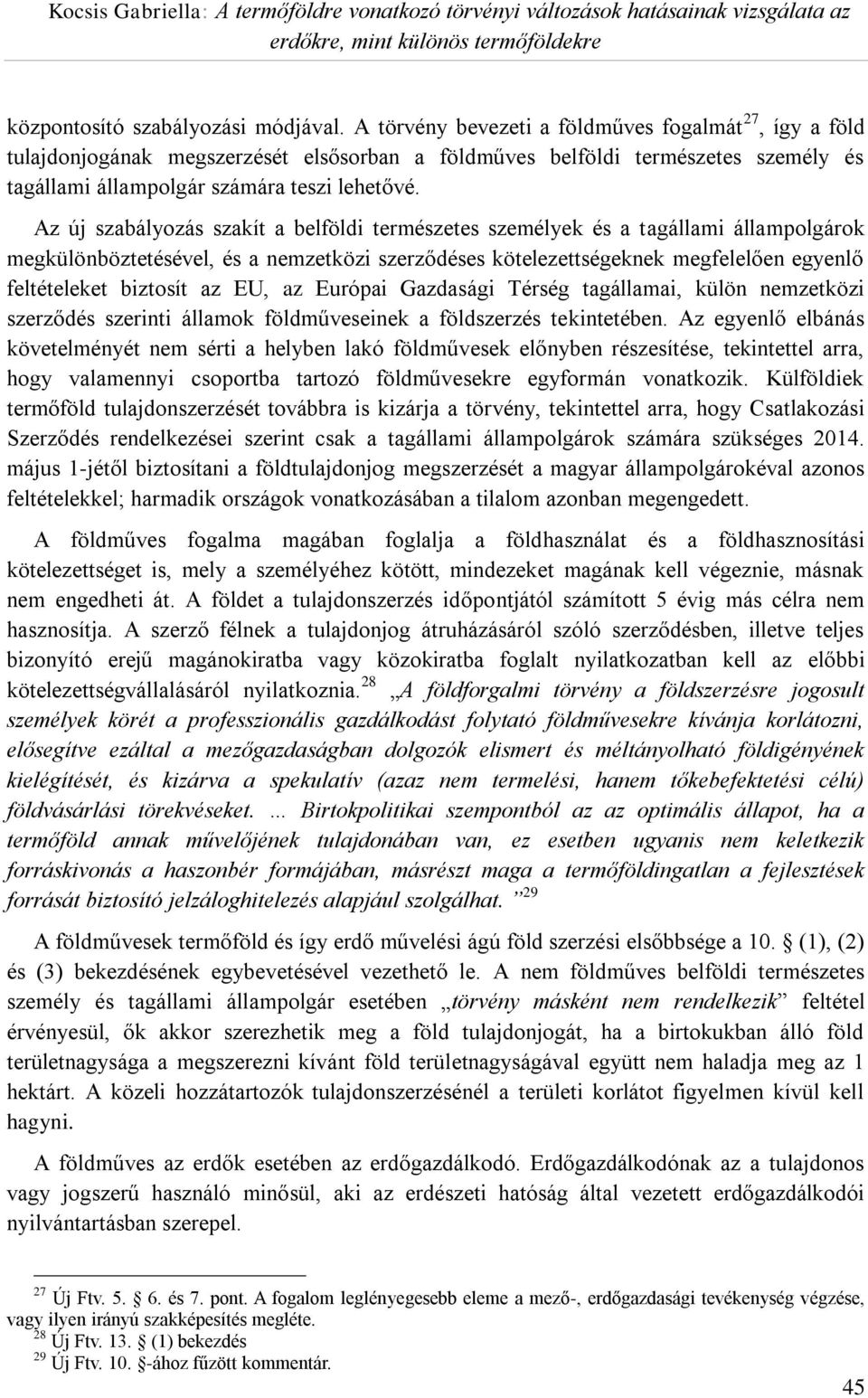 Az új szabályozás szakít a belföldi természetes személyek és a tagállami állampolgárok megkülönböztetésével, és a nemzetközi szerződéses kötelezettségeknek megfelelően egyenlő feltételeket biztosít