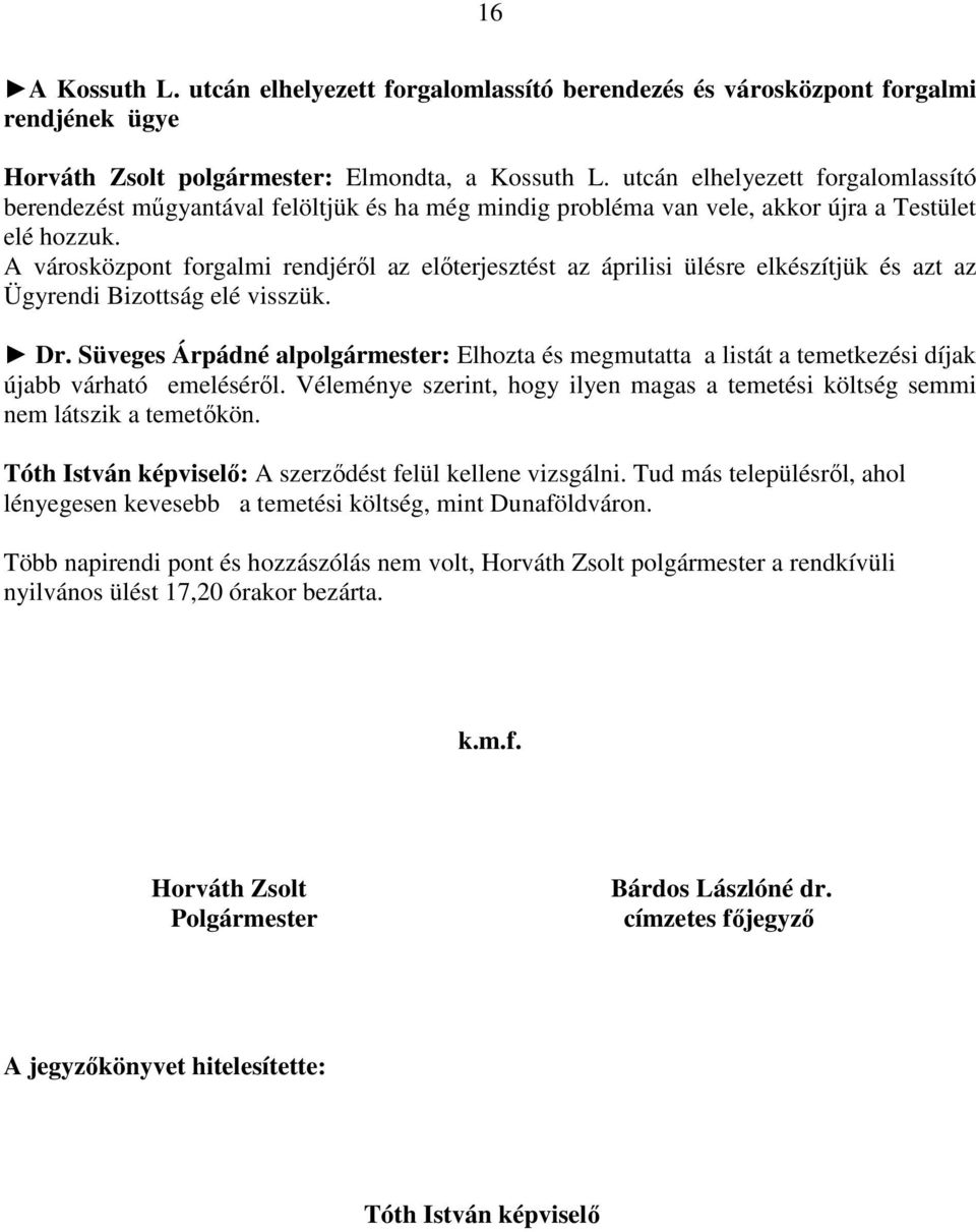 A városközpont forgalmi rendjéről az előterjesztést az áprilisi ülésre elkészítjük és azt az Ügyrendi Bizottság elé visszük. Dr.