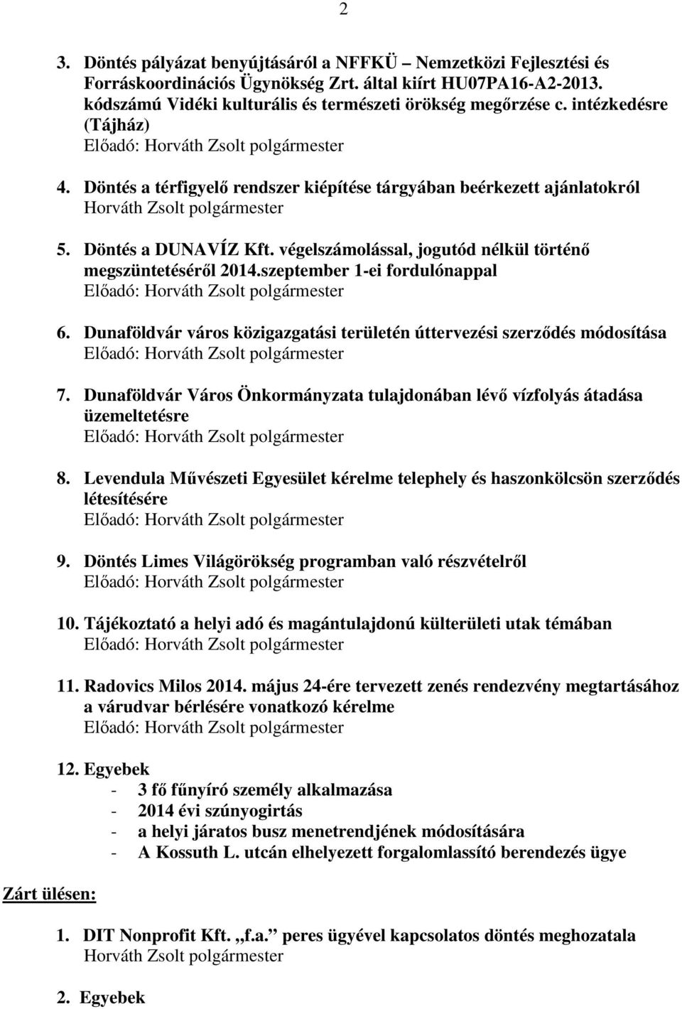 Döntés a DUNAVÍZ Kft. végelszámolással, jogutód nélkül történő megszüntetéséről 2014.szeptember 1-ei fordulónappal 6. Dunaföldvár város közigazgatási területén úttervezési szerződés módosítása 7.