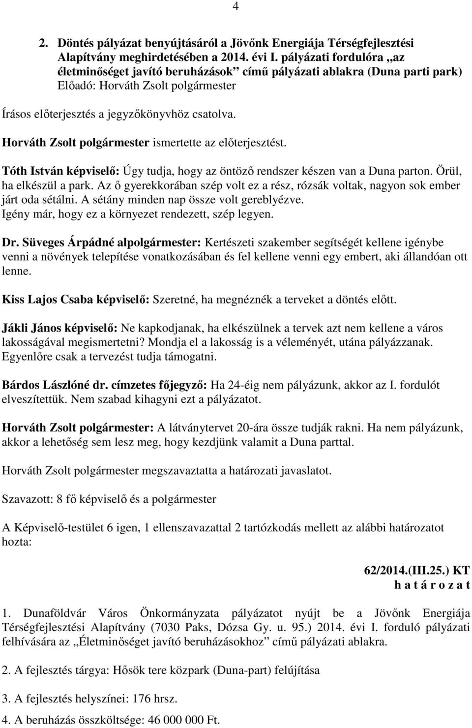 Horváth Zsolt polgármester ismertette az előterjesztést. Tóth István képviselő: Úgy tudja, hogy az öntöző rendszer készen van a Duna parton. Örül, ha elkészül a park.