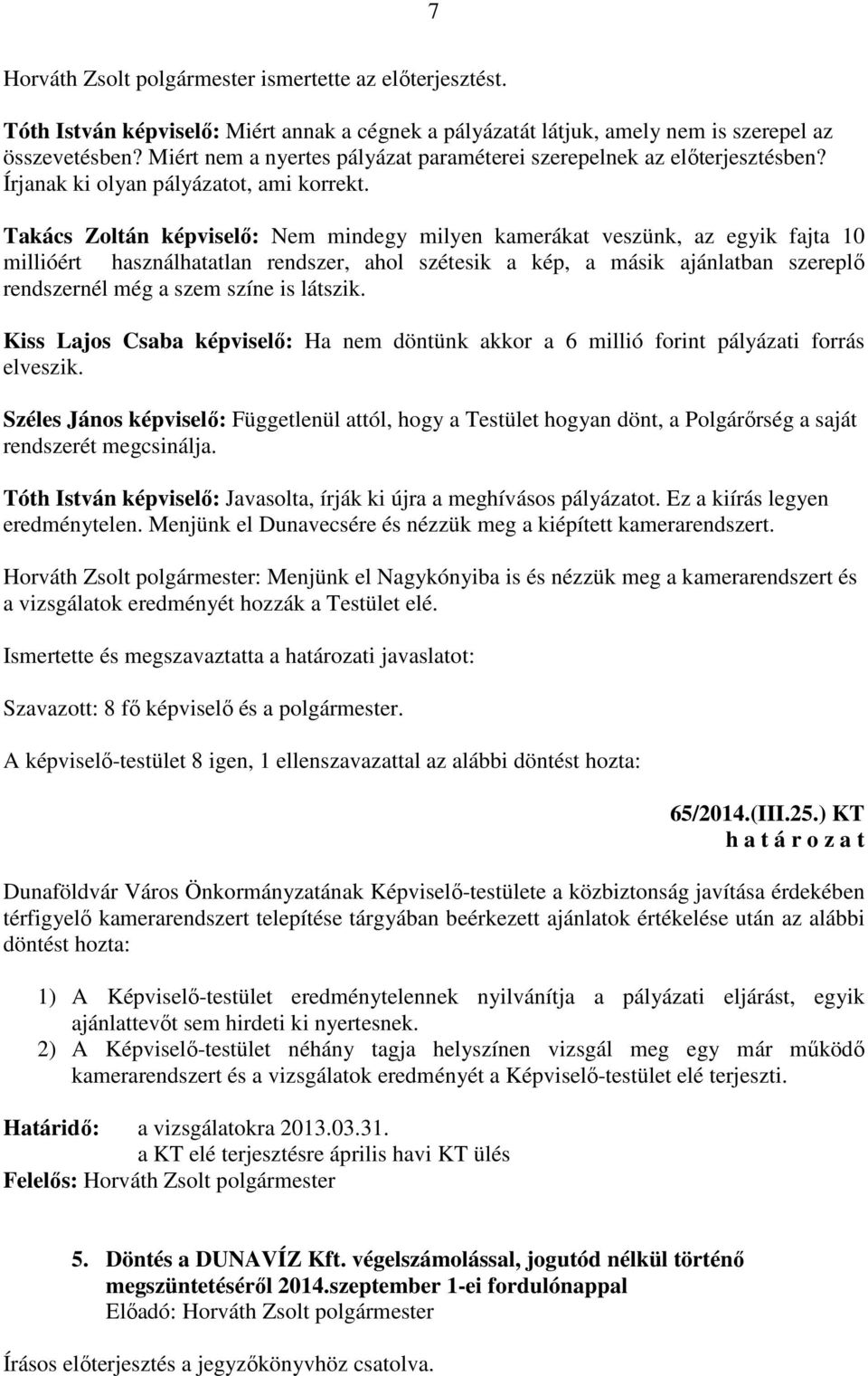 Takács Zoltán képviselő: Nem mindegy milyen kamerákat veszünk, az egyik fajta 10 millióért használhatatlan rendszer, ahol szétesik a kép, a másik ajánlatban szereplő rendszernél még a szem színe is