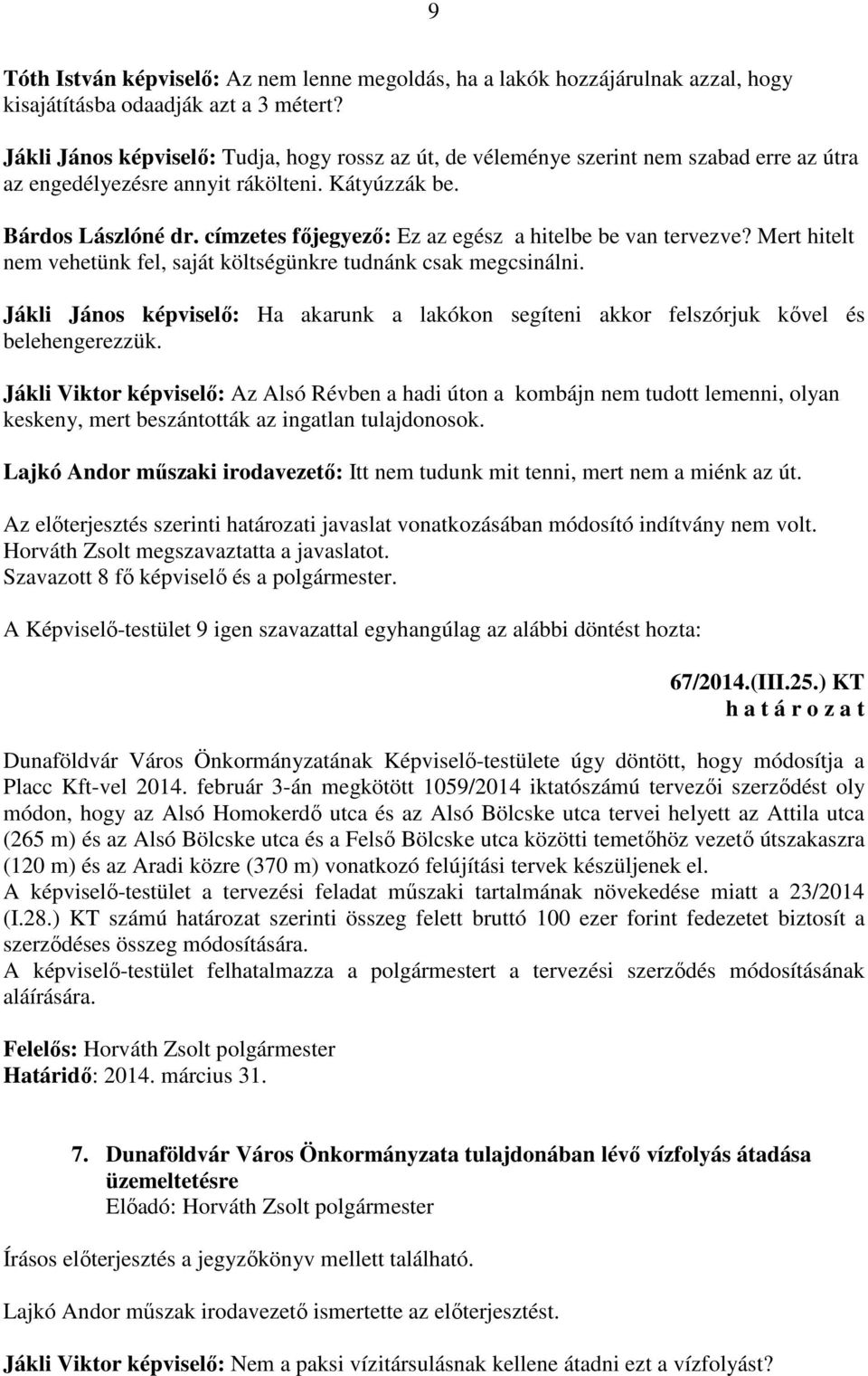 címzetes főjegyező: Ez az egész a hitelbe be van tervezve? Mert hitelt nem vehetünk fel, saját költségünkre tudnánk csak megcsinálni.