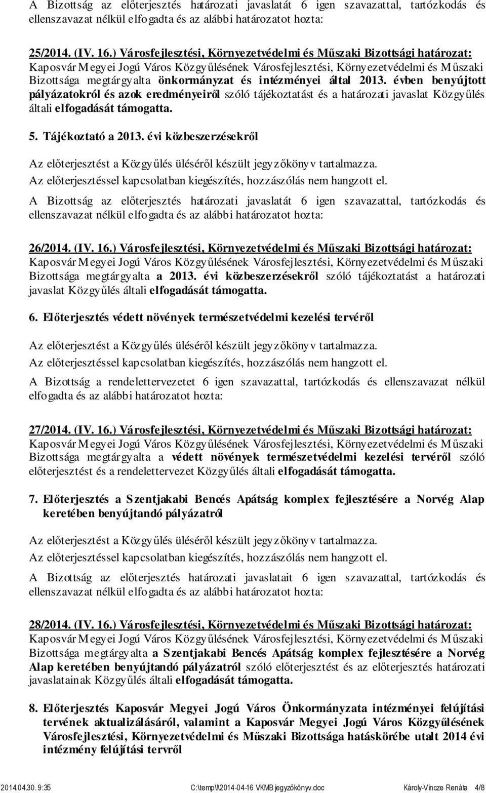 évben benyújtott pályázatokról és azok eredményeiről szóló tájékoztatást és a határozati javaslat Közgyűlés általi elfogadását támogatta. 5. Tájékoztató a 2013.