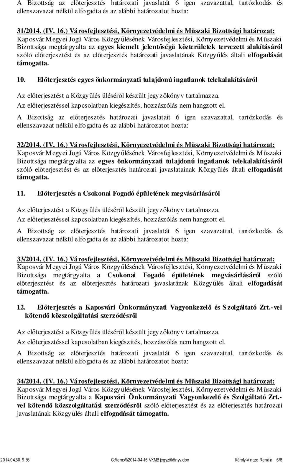 határozati javaslatának Közgyűlés általi elfogadását támogatta. 10. Előterjesztés egyes önkormányzati tulajdonú ingatlanok telekalakításáról 32/2014. (IV. 16.