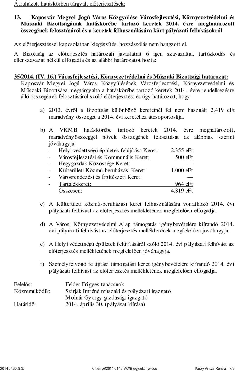 ) Városfejlesztési, Környezetvédelmi és Műszaki Bizottsági határozat: Kaposvár Megyei Jogú Város Közgyűlésének Városfejlesztési, Környezetvédelmi és Műszaki Bizottsága megtárgyalta a hatáskörébe