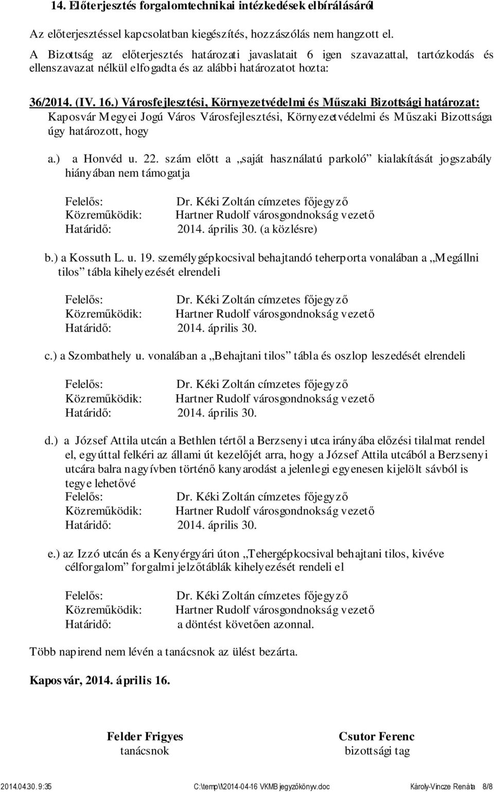 szám előtt a saját használatú parkoló kialakítását jogszabály hiányában nem támogatja Közreműködik: Határidő: Hartner Rudolf városgondnokság vezető 2014. április 30. (a közlésre) b.) a Kossuth L. u.