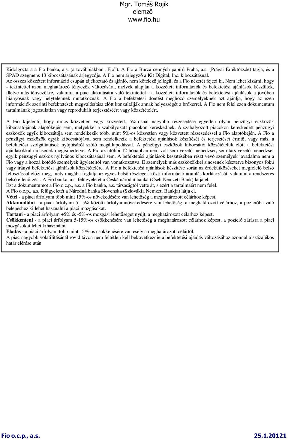 Nem lehet kizárni, hogy - tekintettel azon meghatározó tényezık változására, melyek alapján a közzétett információk és befektetési ajánlások készültek, illetve más tényezıkre, valamint a piac