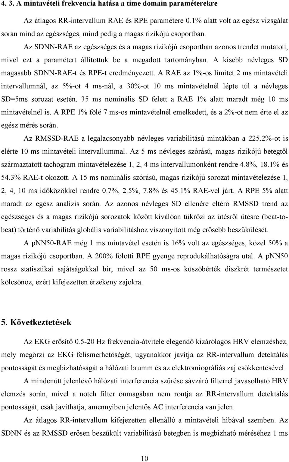 Az SDNN-RAE az egészséges és a magas rizikójú csoportban azonos trendet mutatott, mivel ezt a paramétert állítottuk be a megadott tartományban.