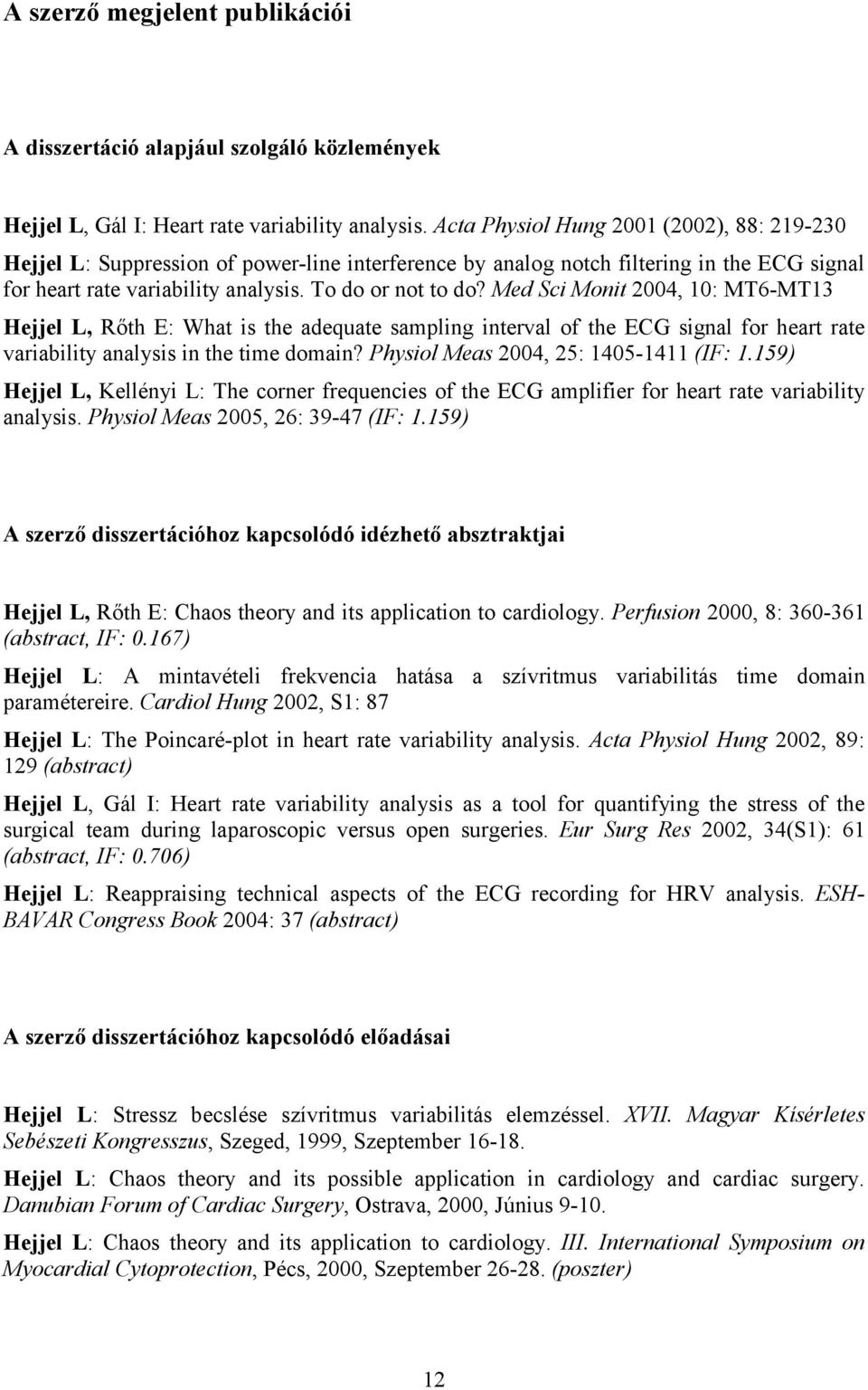 Med Sci Monit 2004, 10: MT6-MT13 Hejjel L, Rőth E: What is the adequate sampling interval of the ECG signal for heart rate variability analysis in the time domain?