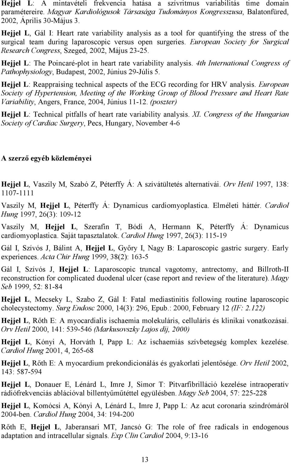 European Society for Surgical Research Congress, Szeged, 2002, Május 23-25. Hejjel L: The Poincaré-plot in heart rate variability analysis.