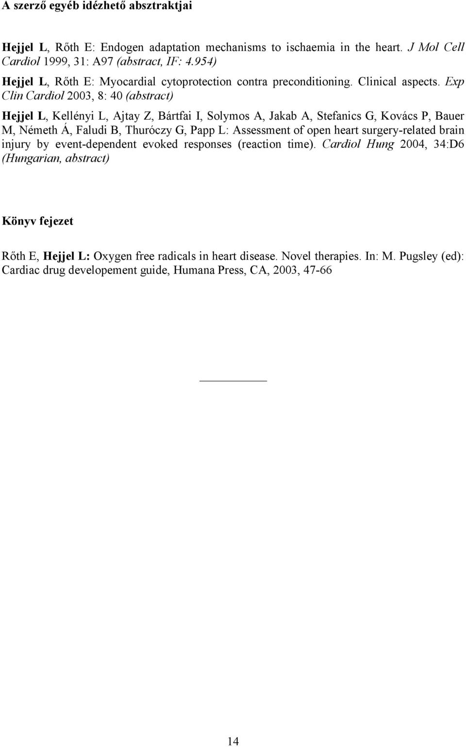 Exp Clin Cardiol 2003, 8: 40 (abstract) Hejjel L, Kellényi L, Ajtay Z, Bártfai I, Solymos A, Jakab A, Stefanics G, Kovács P, Bauer M, Németh Á, Faludi B, Thuróczy G, Papp L: Assessment of