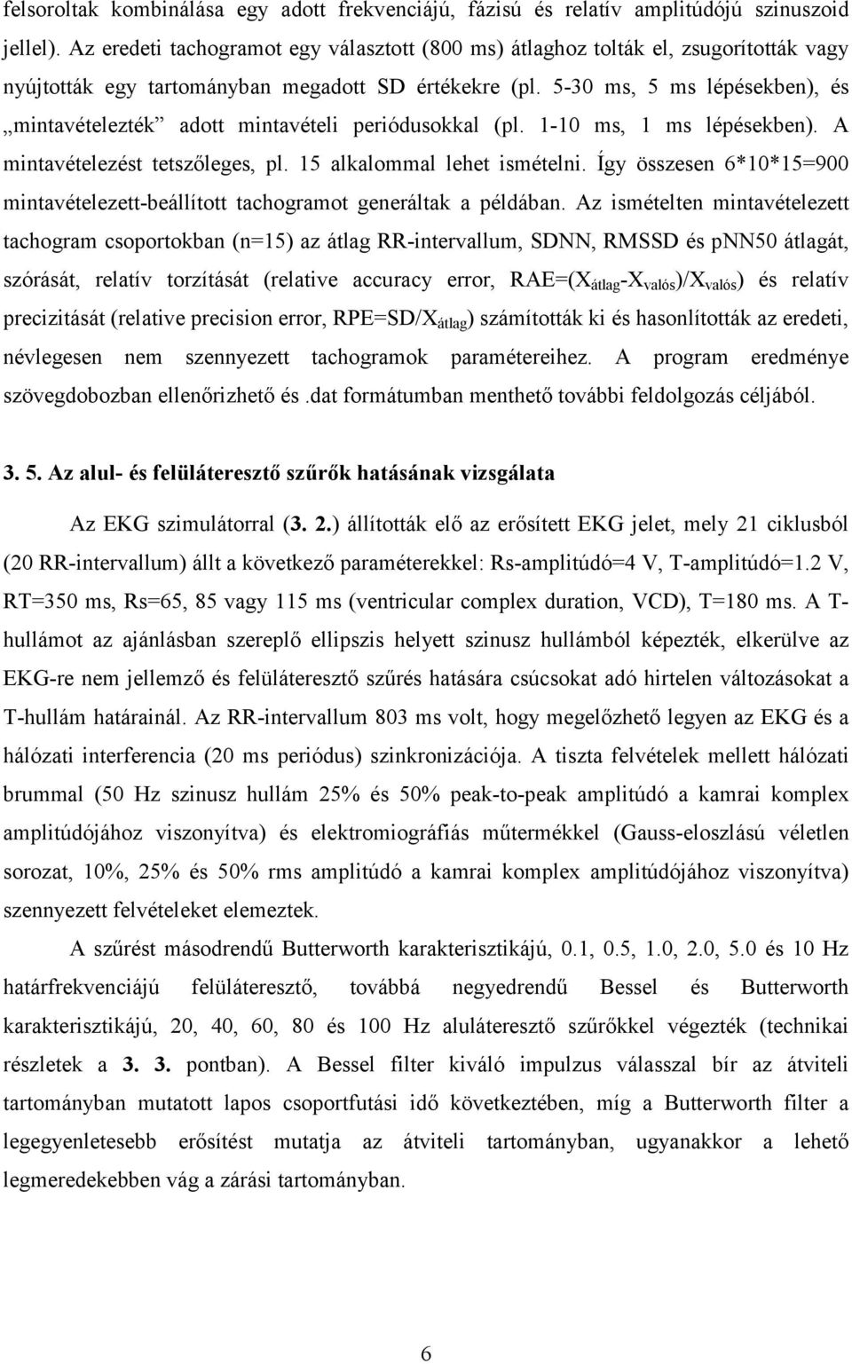 5-30 ms, 5 ms lépésekben), és mintavételezték adott mintavételi periódusokkal (pl. 1-10 ms, 1 ms lépésekben). A mintavételezést tetszőleges, pl. 15 alkalommal lehet ismételni.