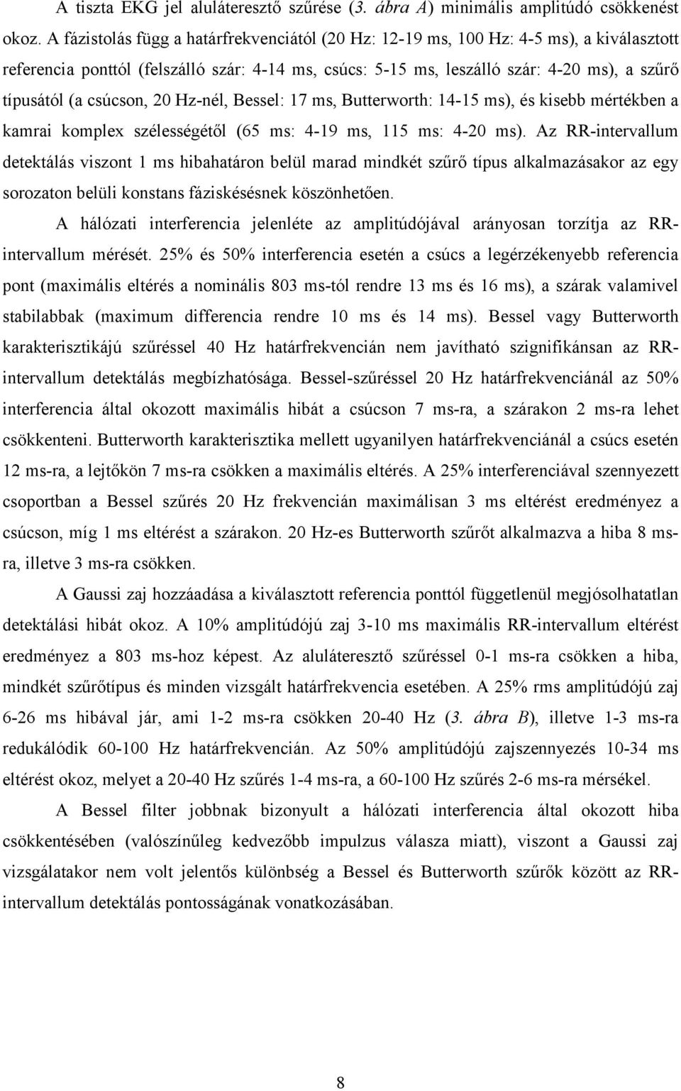 csúcson, 20 Hz-nél, Bessel: 17 ms, Butterworth: 14-15 ms), és kisebb mértékben a kamrai komplex szélességétől (65 ms: 4-19 ms, 115 ms: 4-20 ms).