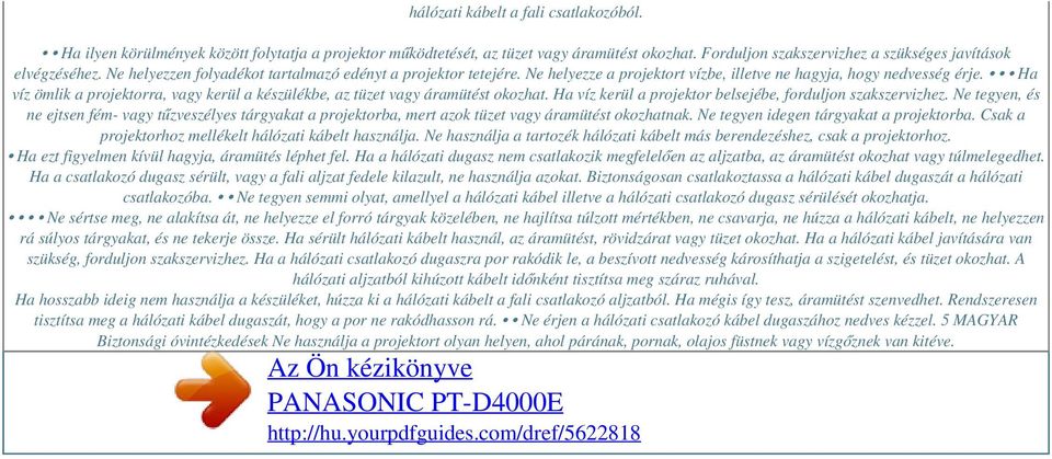 Ha víz ömlik a projektorra, vagy kerül a készülékbe, az tüzet vagy áramütést okozhat. Ha víz kerül a projektor belsejébe, forduljon szakszervizhez.