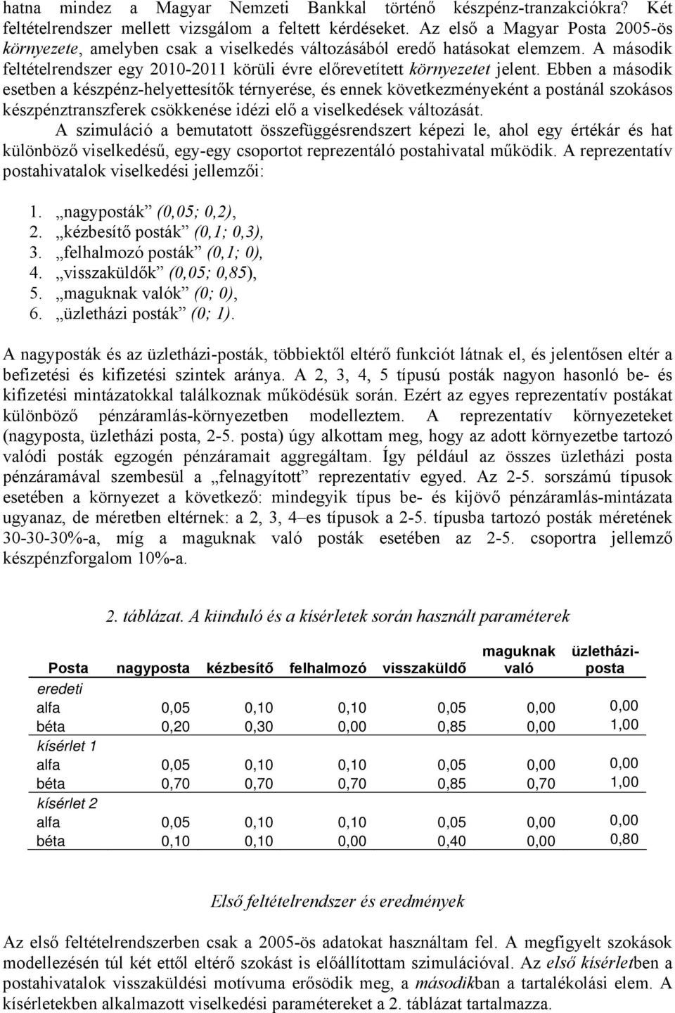 Ebben a másodk eseben a készpénz-helyeesíők érnyerése, és ennek kövekezményekén a posánál szokásos készpénzranszferek csökkenése déz elő a vselkedések válozásá.