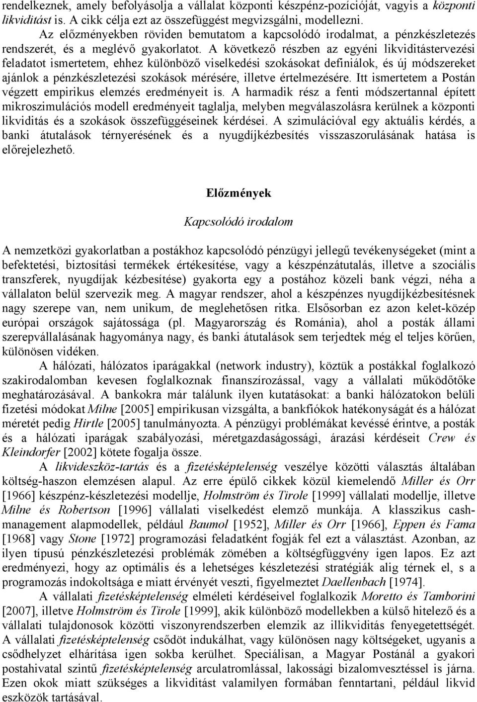 A kövekező részben az egyén lkvdáservezés feladao smereem, ehhez különböző vselkedés szokásoka defnálok, és új módszereke ajánlok a pénzkészleezés szokások mérésére, lleve érelmezésére.