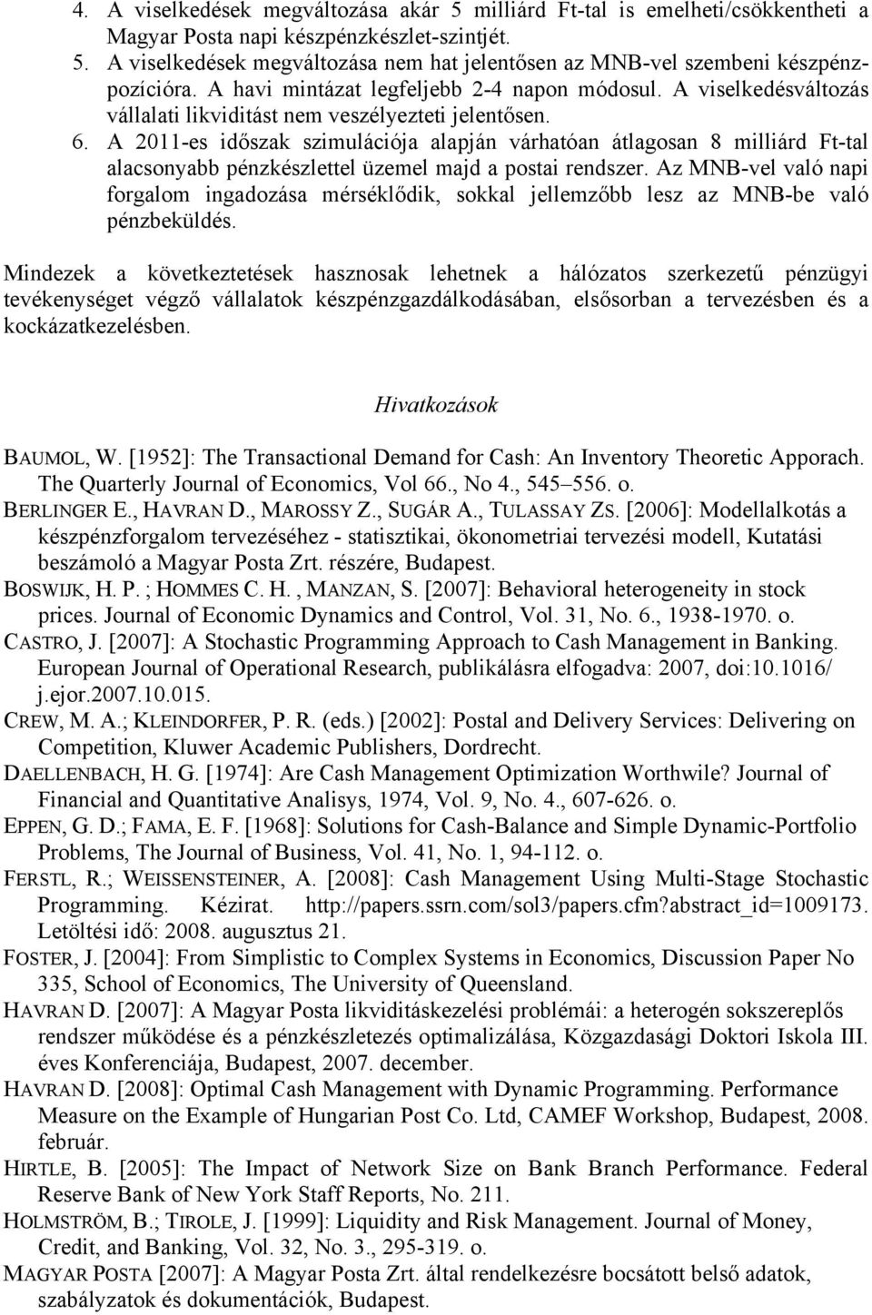 A 211-es dőszak szmulácója alapján várhaóan álagosan 8 mllárd F-al alacsonyabb pénzkészleel üzemel majd a posa rendszer.