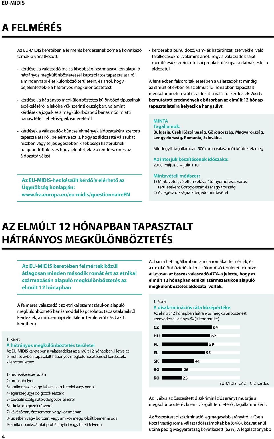 érzékeléséről a lakóhelyük szerinti országban, valamint kérdések a jogaik és a megkülönböztető bánásmód miatti panasztételi lehetőségeik ismeretéről kérdések a válaszadók bűncselekmények áldozataként