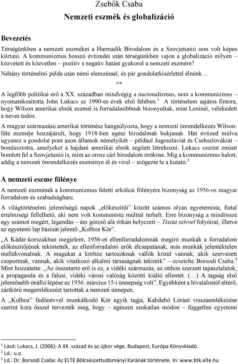 Néhány történelmi példa után némi elemzéssel, és pár gondolatkísérlettel élnénk ** A legfőbb politikai erő a XX.