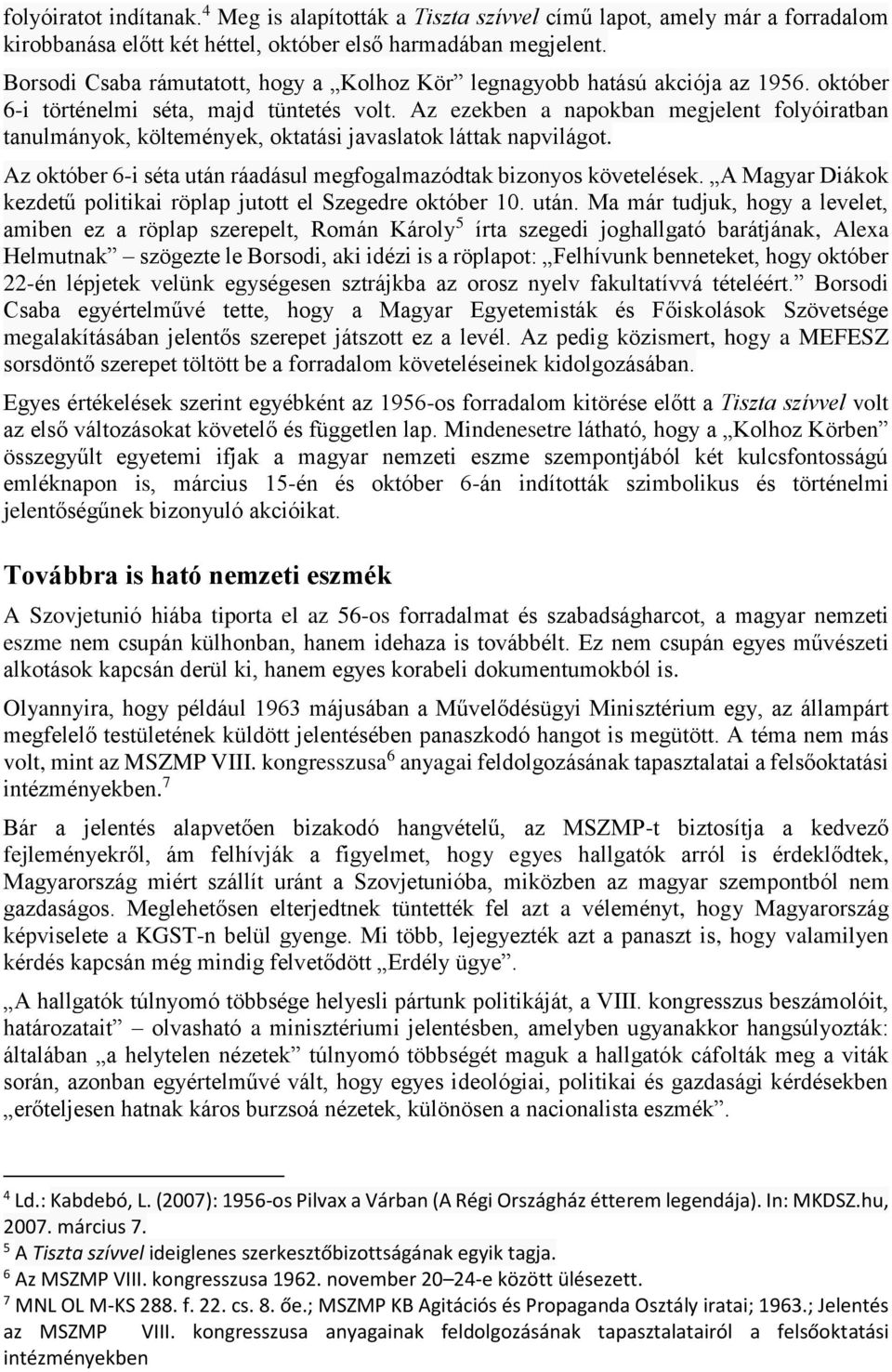 Az ezekben a napokban megjelent folyóiratban tanulmányok, költemények, oktatási javaslatok láttak napvilágot. Az október 6-i séta után ráadásul megfogalmazódtak bizonyos követelések.