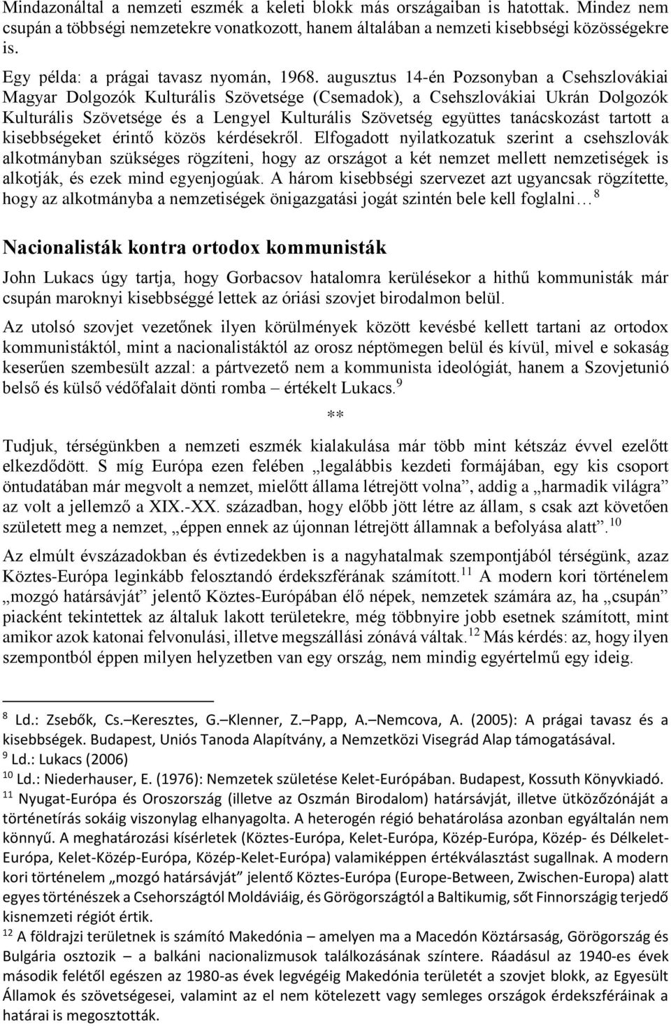 augusztus 14-én Pozsonyban a Csehszlovákiai Magyar Dolgozók Kulturális Szövetsége (Csemadok), a Csehszlovákiai Ukrán Dolgozók Kulturális Szövetsége és a Lengyel Kulturális Szövetség együttes