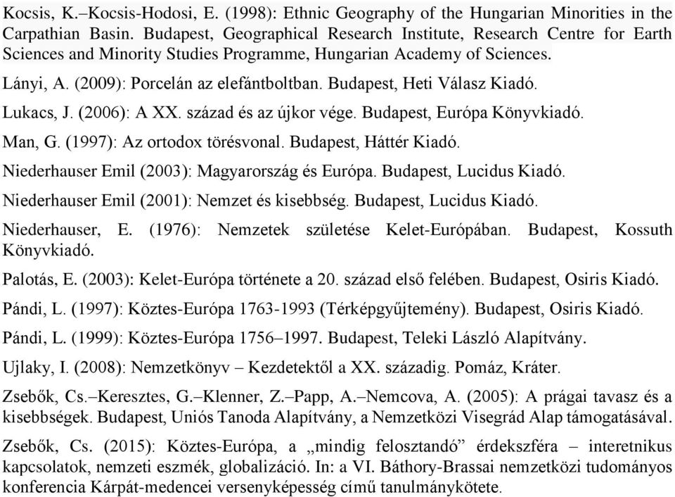 Budapest, Heti Válasz Kiadó. Lukacs, J. (2006): A XX. század és az újkor vége. Budapest, Európa Könyvkiadó. Man, G. (1997): Az ortodox törésvonal. Budapest, Háttér Kiadó.
