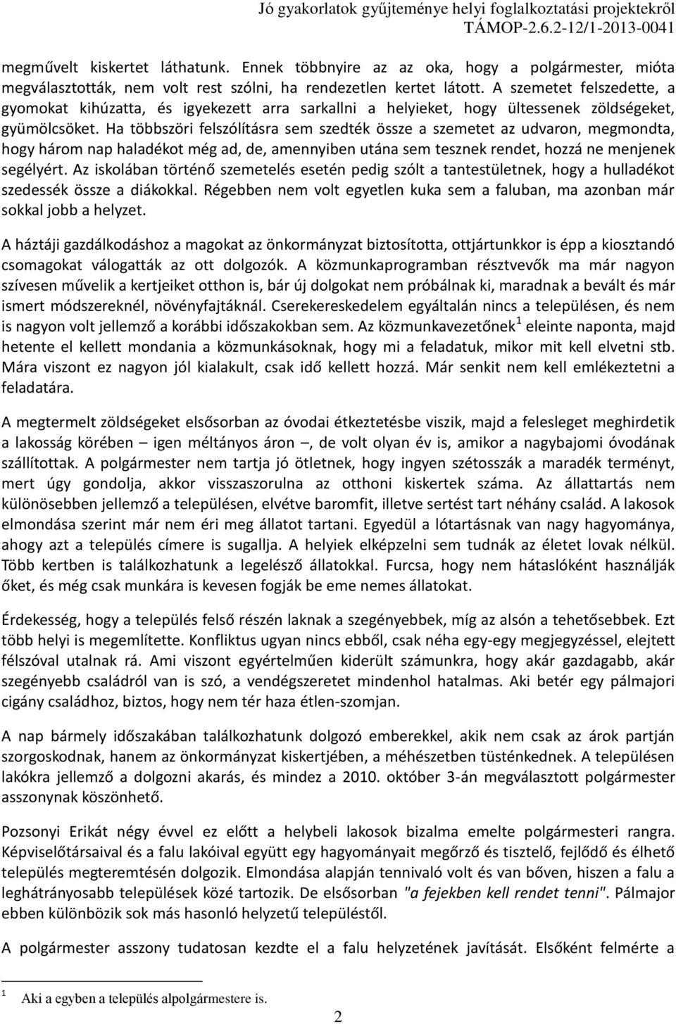 Ha többszöri felszólításra sem szedték össze a szemetet az udvaron, megmondta, hogy három nap haladékot még ad, de, amennyiben utána sem tesznek rendet, hozzá ne menjenek segélyért.