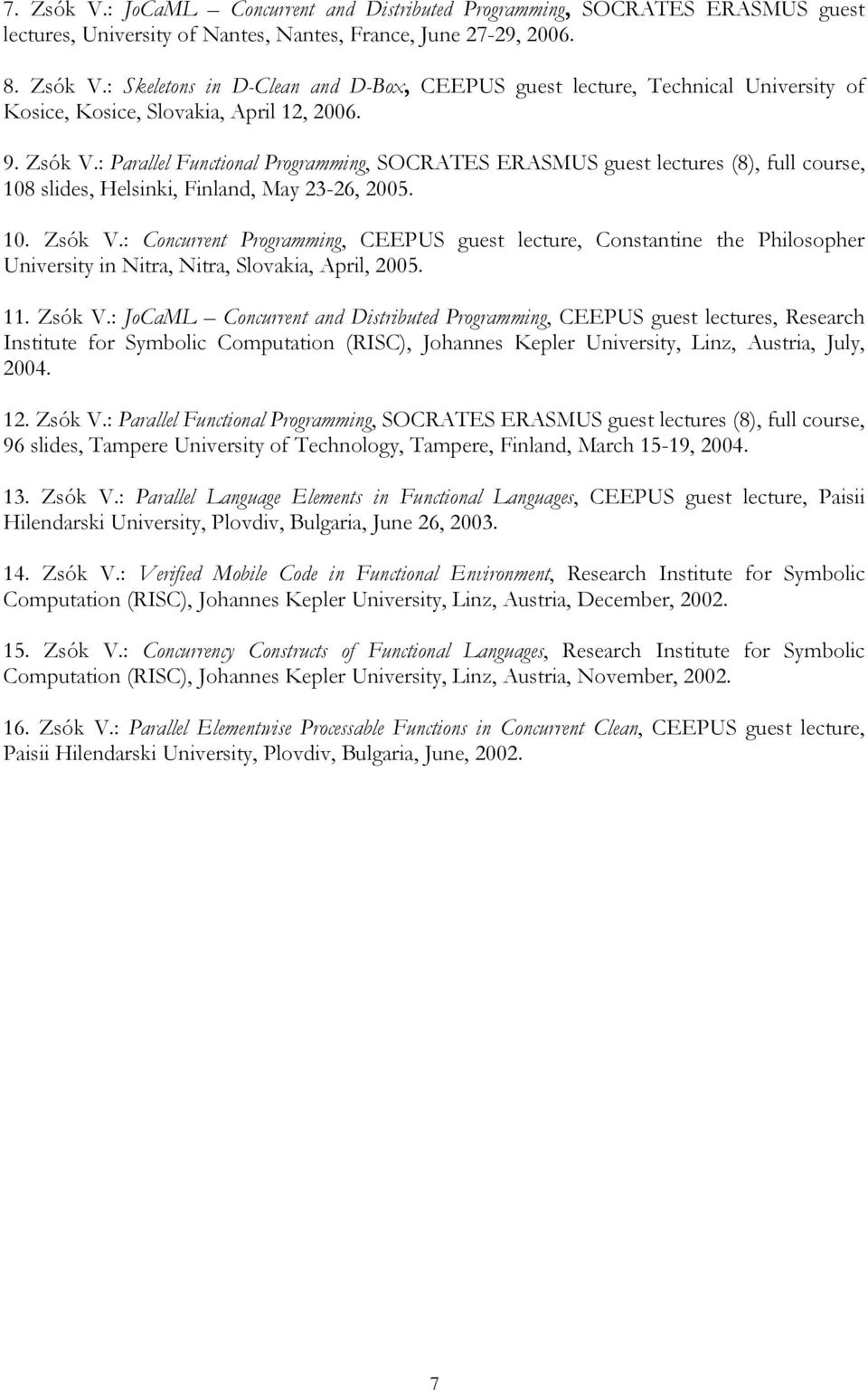 11. Zsók V.: JoCaML Concurrent and Distributed Programming, CEEPUS guest lectures, Research Institute for Symbolic Computation (RISC), Johannes Kepler University, Linz, Austria, July, 2004. 12.